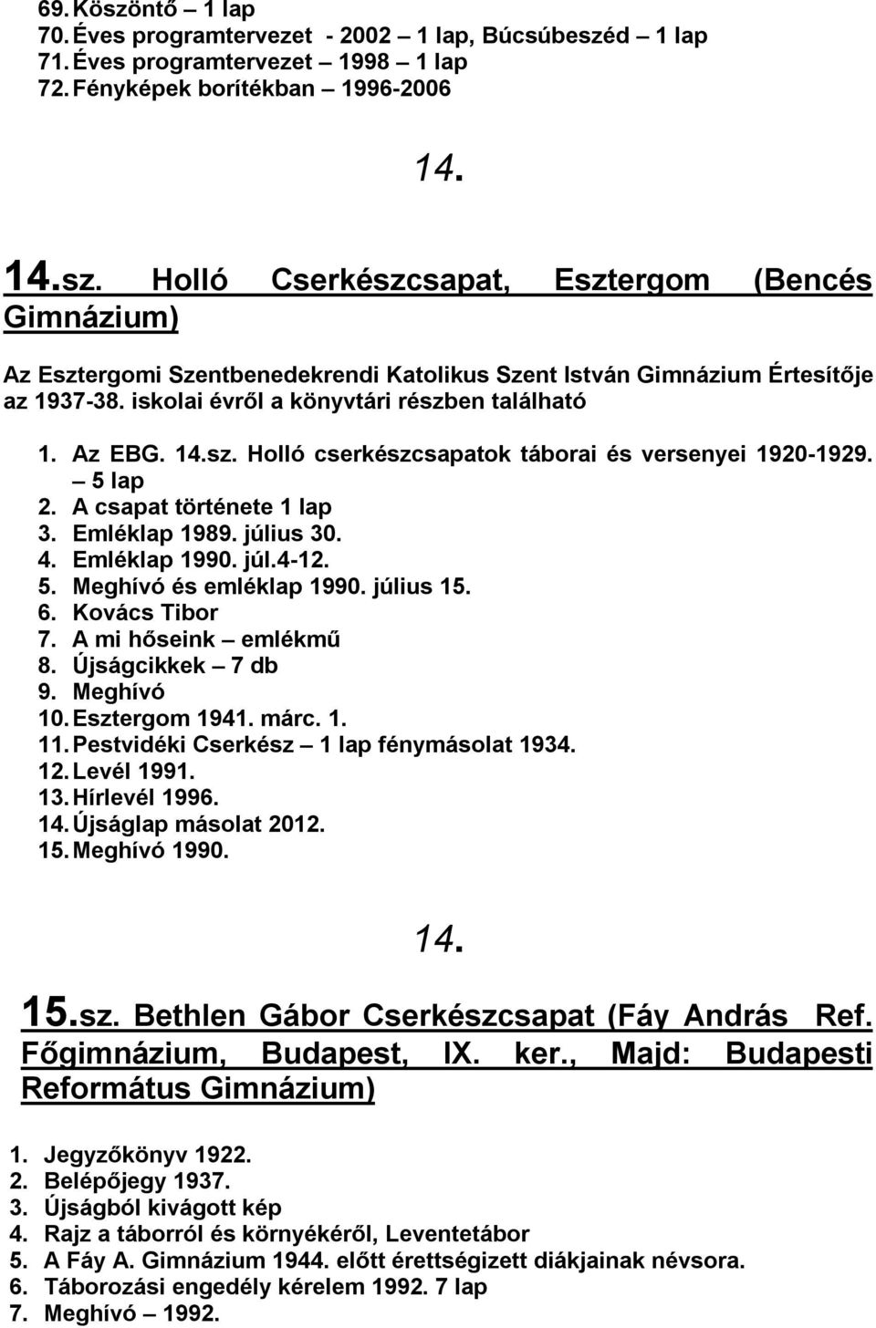 júl.4-12. 5. Meghívó és emléklap 1990. július 15. 6. Kovács Tibor 7. A mi hőseink emlékmű 8. Újságcikkek 7 db 9. Meghívó 10. Esztergom 1941. márc. 1. 11. Pestvidéki Cserkész 1 lap fénymásolat 1934.