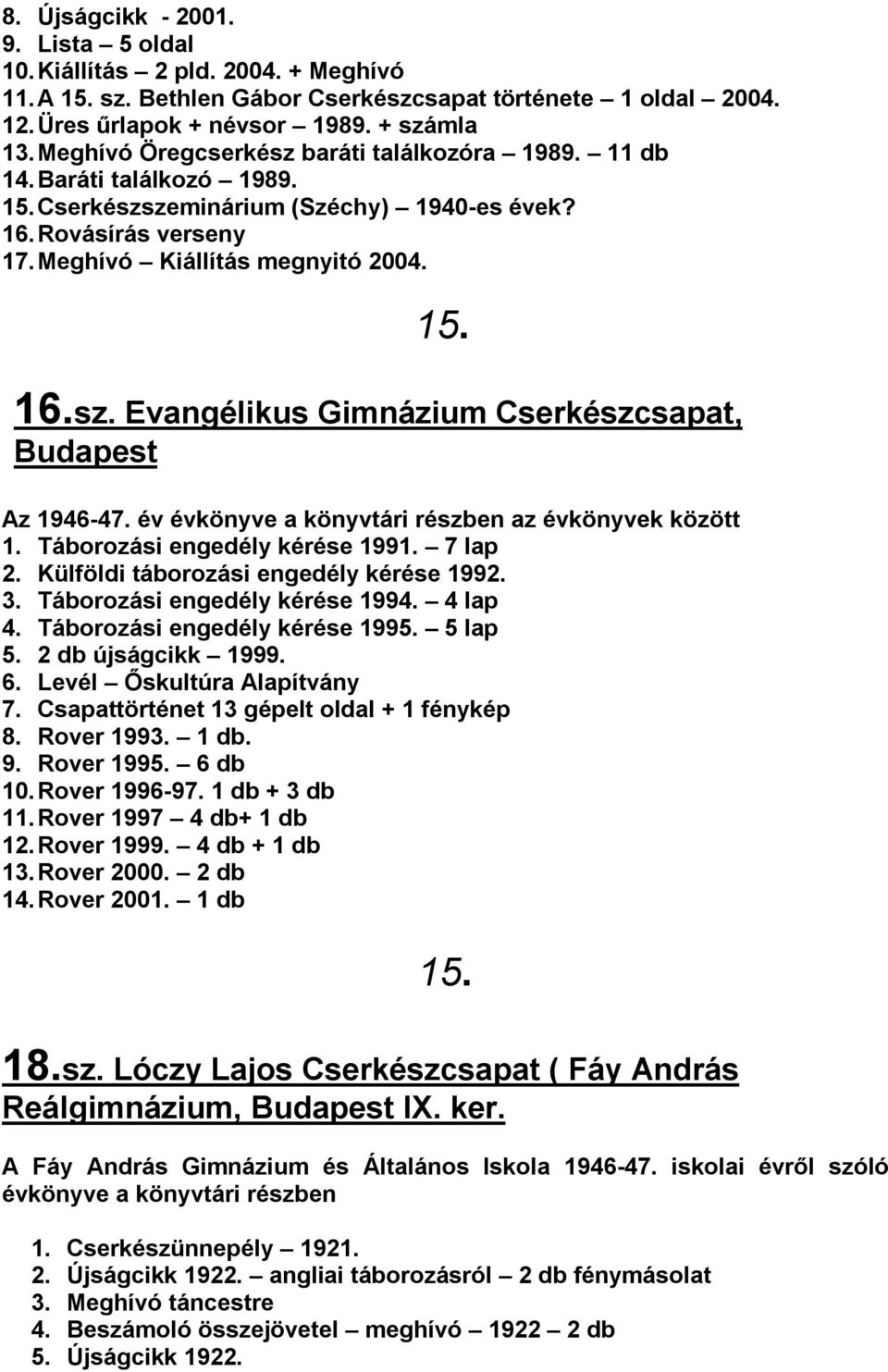 év évkönyve a könyvtári részben az évkönyvek között 1. Táborozási engedély kérése 1991. 7 lap 2. Külföldi táborozási engedély kérése 1992. 3. Táborozási engedély kérése 1994. 4 lap 4.