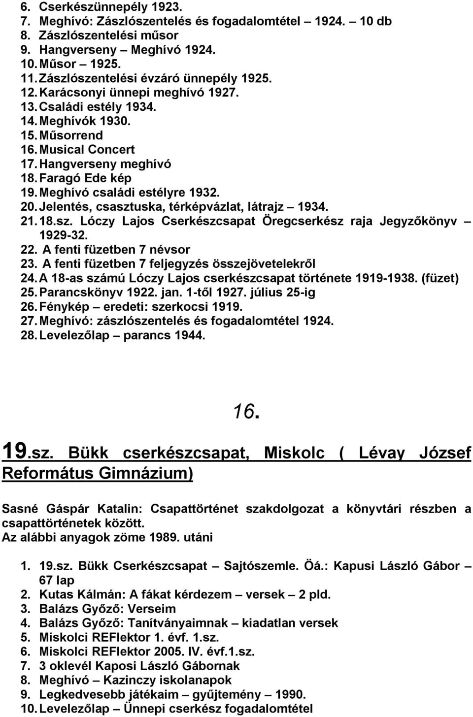 Jelentés, csasztuska, térképvázlat, látrajz 1934. 21. 18.sz. Lóczy Lajos Cserkészcsapat Öregcserkész raja Jegyzőkönyv 1929-32. 22. A fenti füzetben 7 névsor 23.