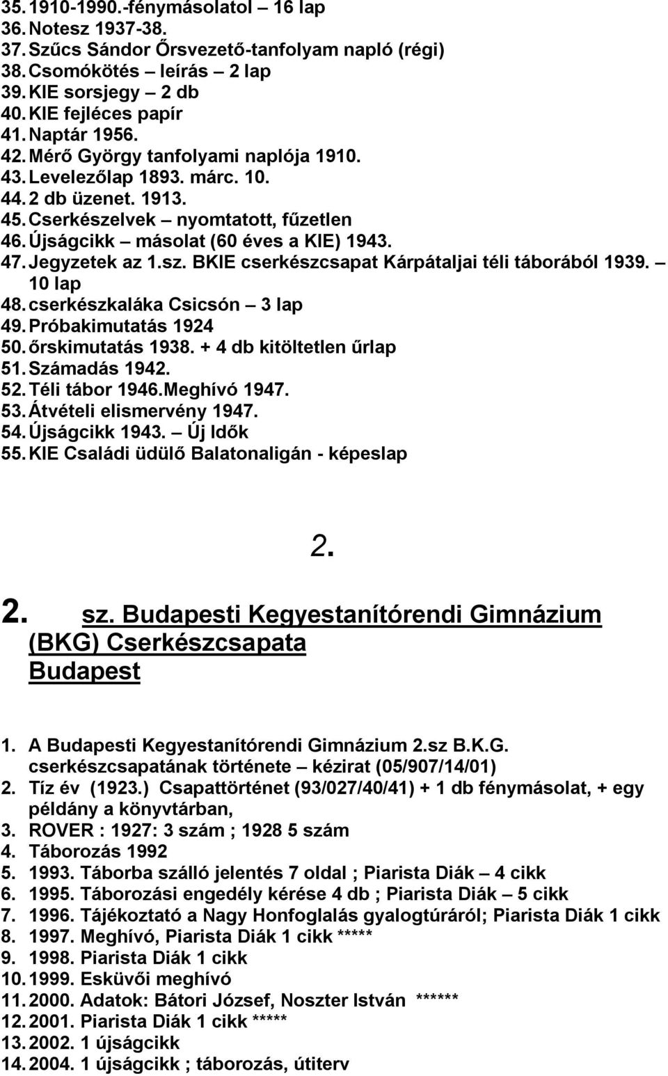 10 lap 48. cserkészkaláka Csicsón 3 lap 49. Próbakimutatás 1924 50. őrskimutatás 1938. + 4 db kitöltetlen űrlap 51. Számadás 1942. 52. Téli tábor 1946.Meghívó 1947. 53. Átvételi elismervény 1947. 54.