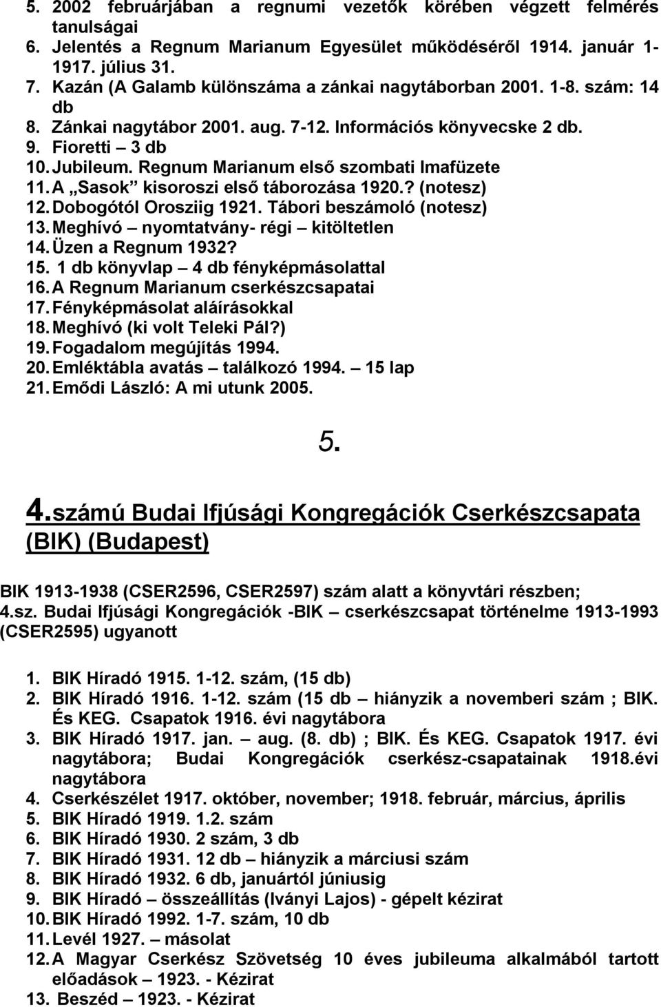 Regnum Marianum első szombati Imafüzete 11. A Sasok kisoroszi első táborozása 1920.? (notesz) 12. Dobogótól Orosziig 1921. Tábori beszámoló (notesz) 13. Meghívó nyomtatvány- régi kitöltetlen 14.