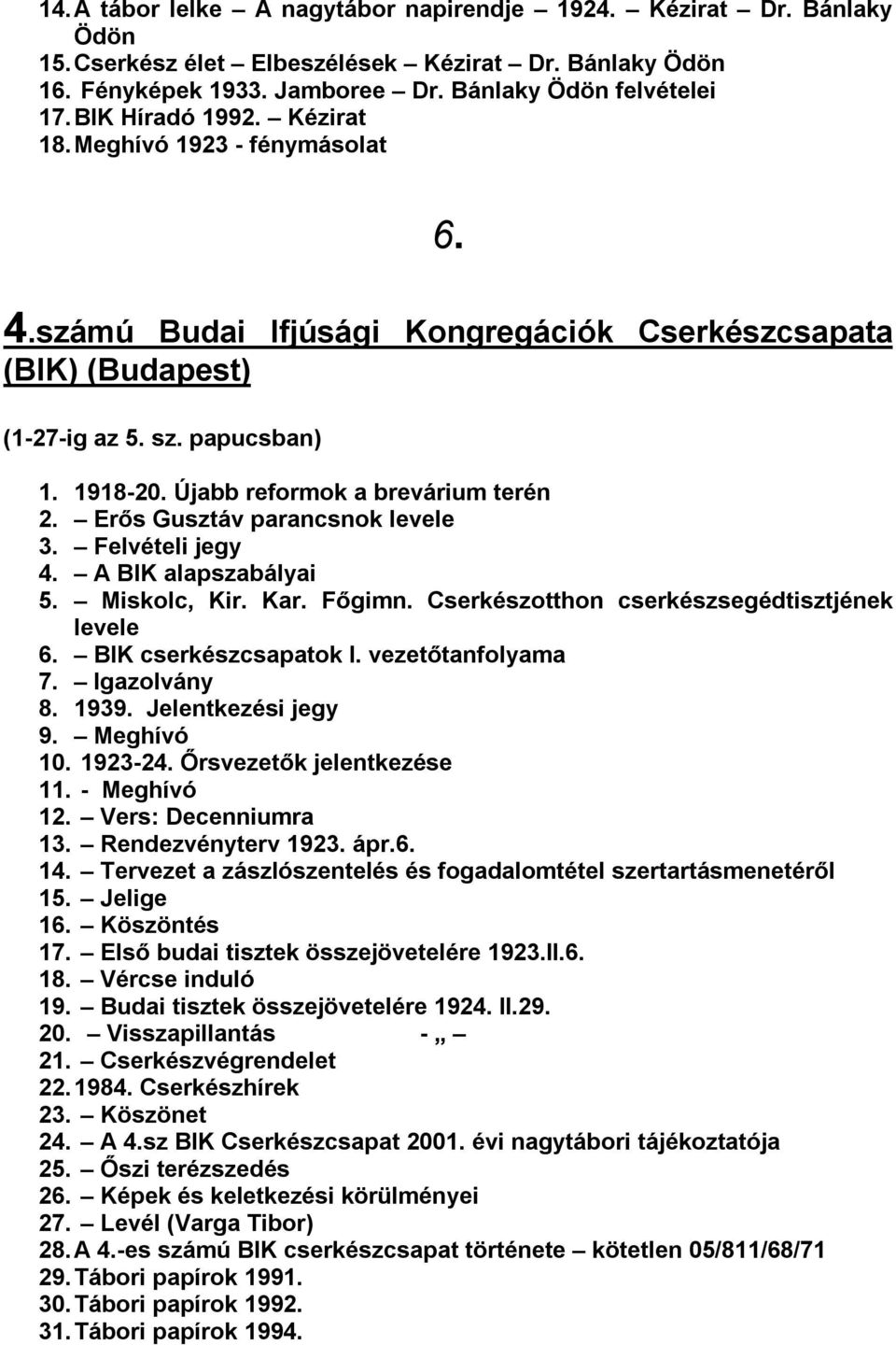 Újabb reformok a brevárium terén 2. Erős Gusztáv parancsnok levele 3. Felvételi jegy 4. A BIK alapszabályai 5. Miskolc, Kir. Kar. Főgimn. Cserkészotthon cserkészsegédtisztjének levele 6.