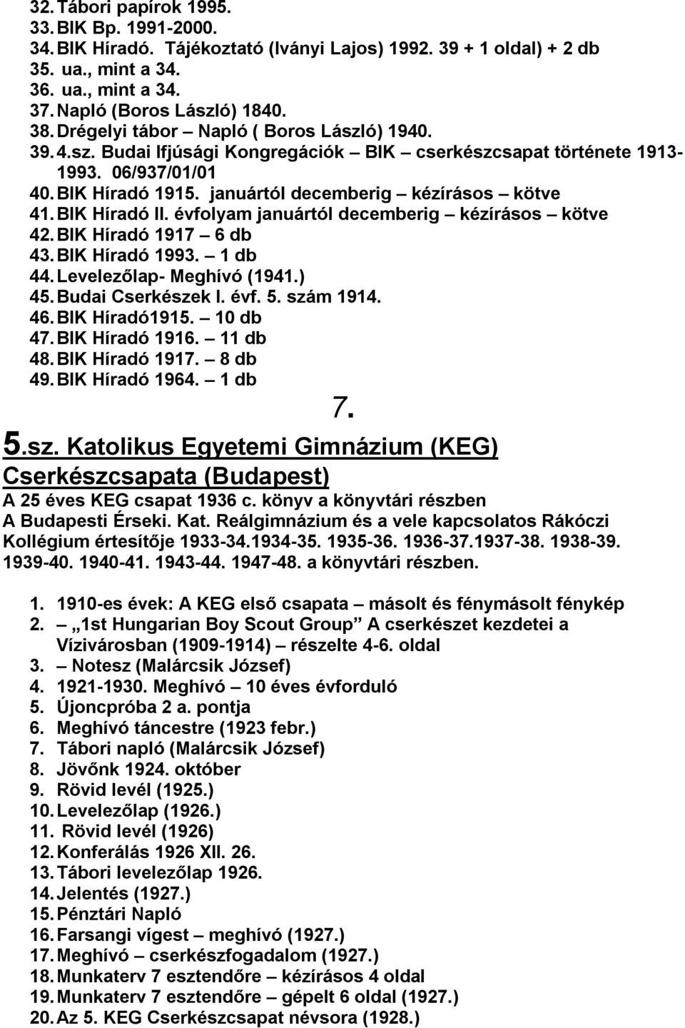 BIK Híradó II. évfolyam januártól decemberig kézírásos kötve 42. BIK Híradó 1917 6 db 43. BIK Híradó 1993. 1 db 44. Levelezőlap- Meghívó (1941.) 45. Budai Cserkészek I. évf. 5. szám 1914. 46.