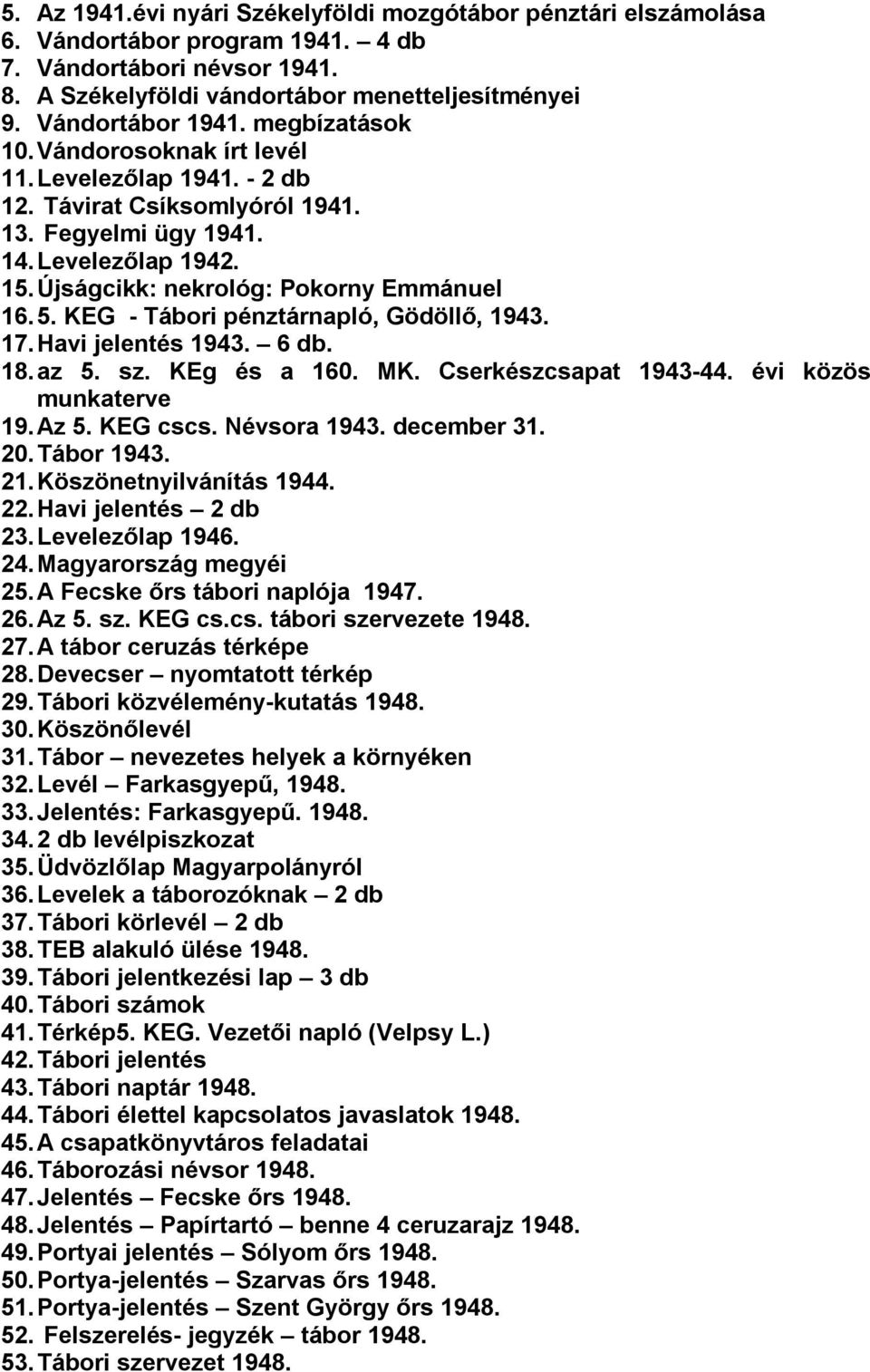 KEG - Tábori pénztárnapló, Gödöllő, 1943. 17. Havi jelentés 1943. 6 db. 18. az 5. sz. KEg és a 160. MK. Cserkészcsapat 1943-44. évi közös munkaterve 19. Az 5. KEG cscs. Névsora 1943. december 31. 20.