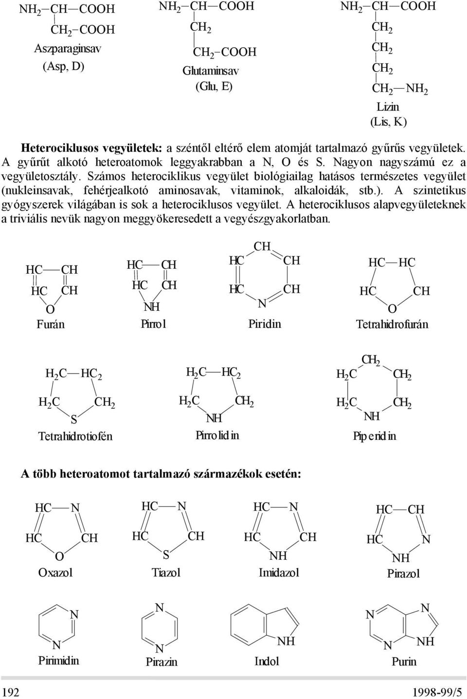 Számos heterociklikus vegyület biológiailag hatásos természetes vegyület (nukleinsavak, fehérjealkotó aminosavak, vitaminok, alkaloidák, stb.).