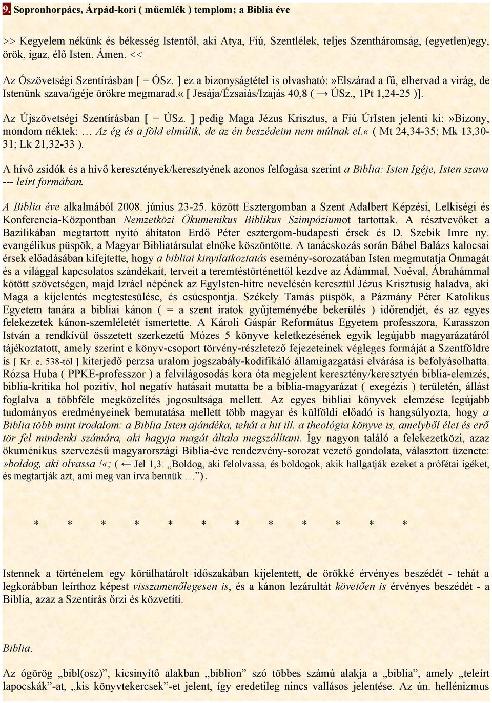 , 1Pt 1,24-25 )]. Az Újszövetségi Szentírásban [ = ÚSz. ] pedig Maga Jézus Krisztus, a Fiú ÚrIsten jelenti ki:»bizony, mondom néktek: Az ég és a föld elmúlik, de az én beszédeim nem múlnak el.