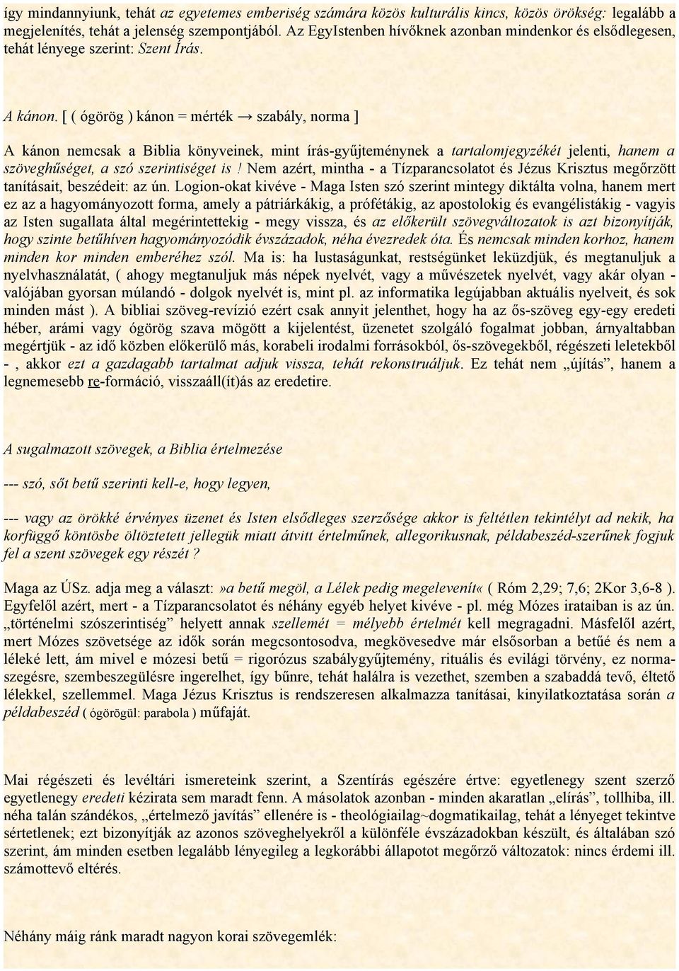 [ ( ógörög ) kánon = mérték szabály, norma ] A kánon nemcsak a Biblia könyveinek, mint írás-gyűjteménynek a tartalomjegyzékét jelenti, hanem a szöveghűséget, a szó szerintiséget is!