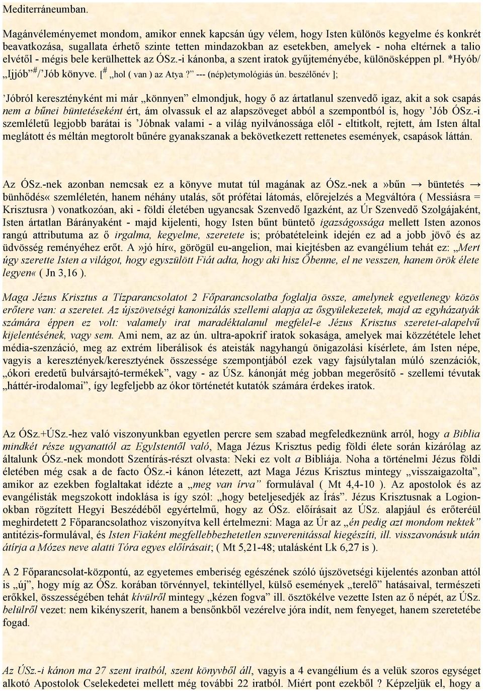 elvétől - mégis bele kerülhettek az ÓSz.-i kánonba, a szent iratok gyűjteményébe, különösképpen pl. *Hyób/ Ijjób # / Jób könyve. [ # hol ( van ) az Atya? --- (nép)etymológiás ún.