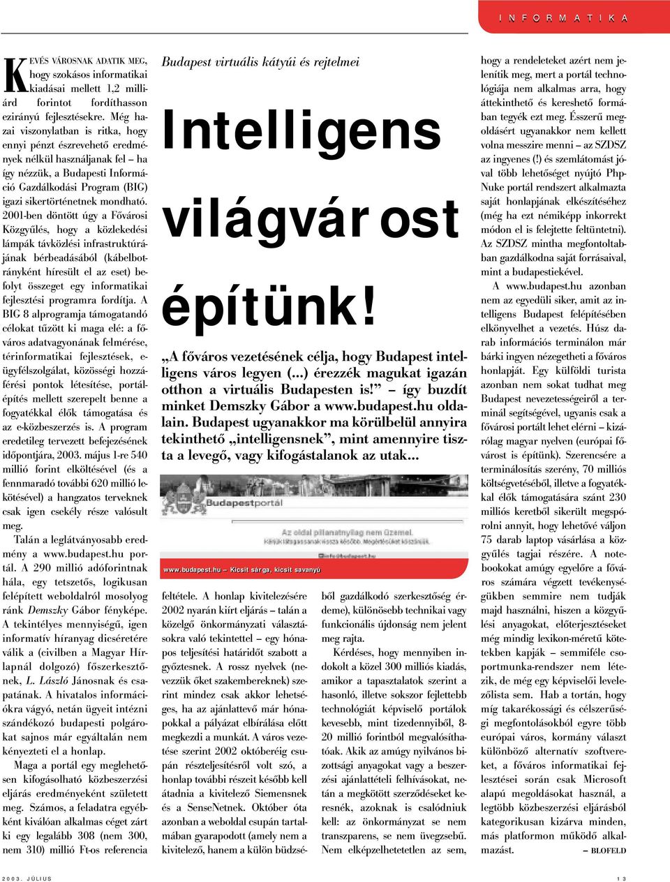 2001-ben döntött úgy a Fővárosi Közgyűlés, hogy a közlekedési lámpák távközlési infrastruktúrájának bérbeadásából (kábelbotrányként híresült el az eset) befolyt összeget egy informatikai fejlesztési