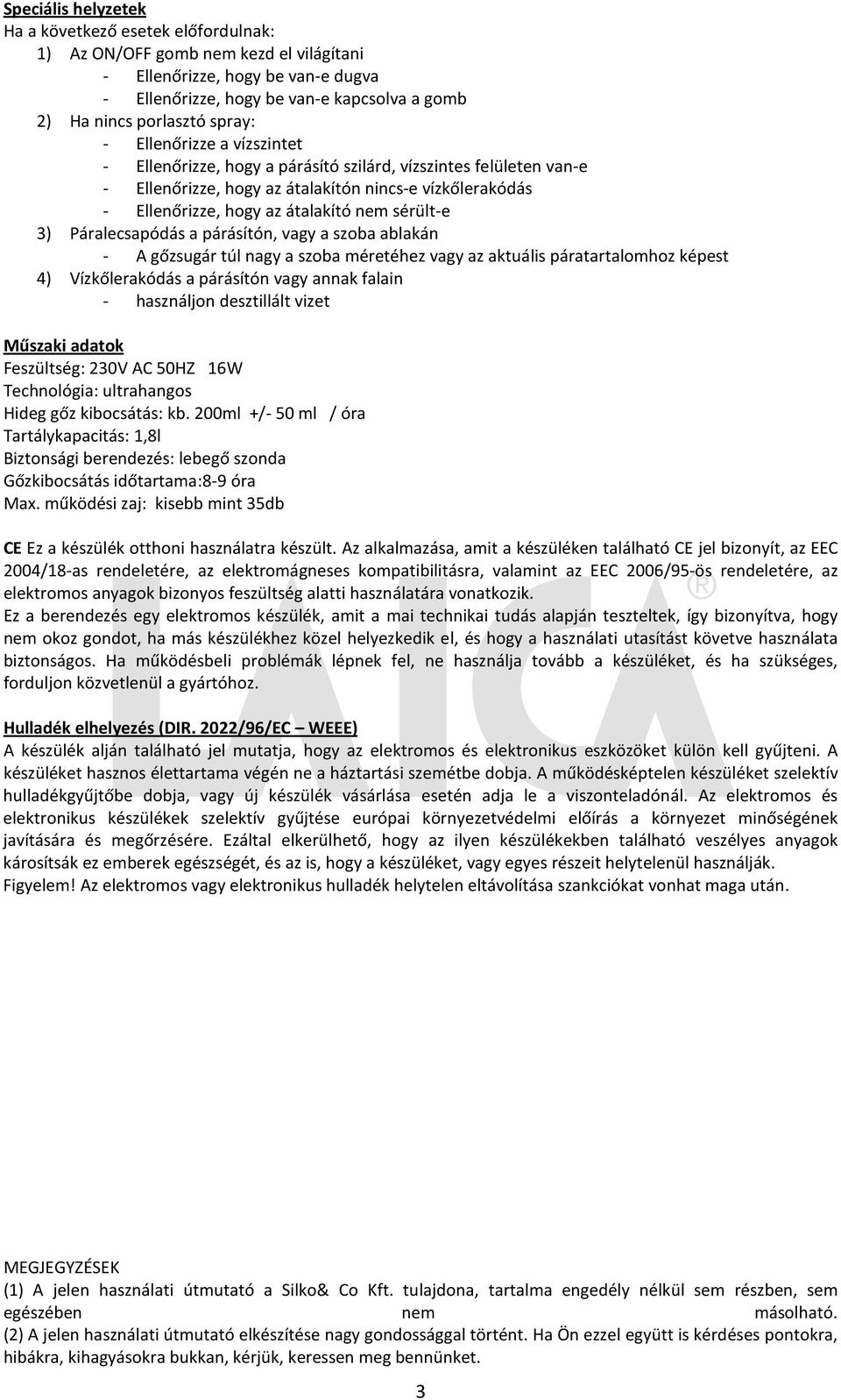 sérült-e 3) Páralecsapódás a párásítón, vagy a szoba ablakán - A gőzsugár túl nagy a szoba méretéhez vagy az aktuális páratartalomhoz képest 4) Vízkőlerakódás a párásítón vagy annak falain -