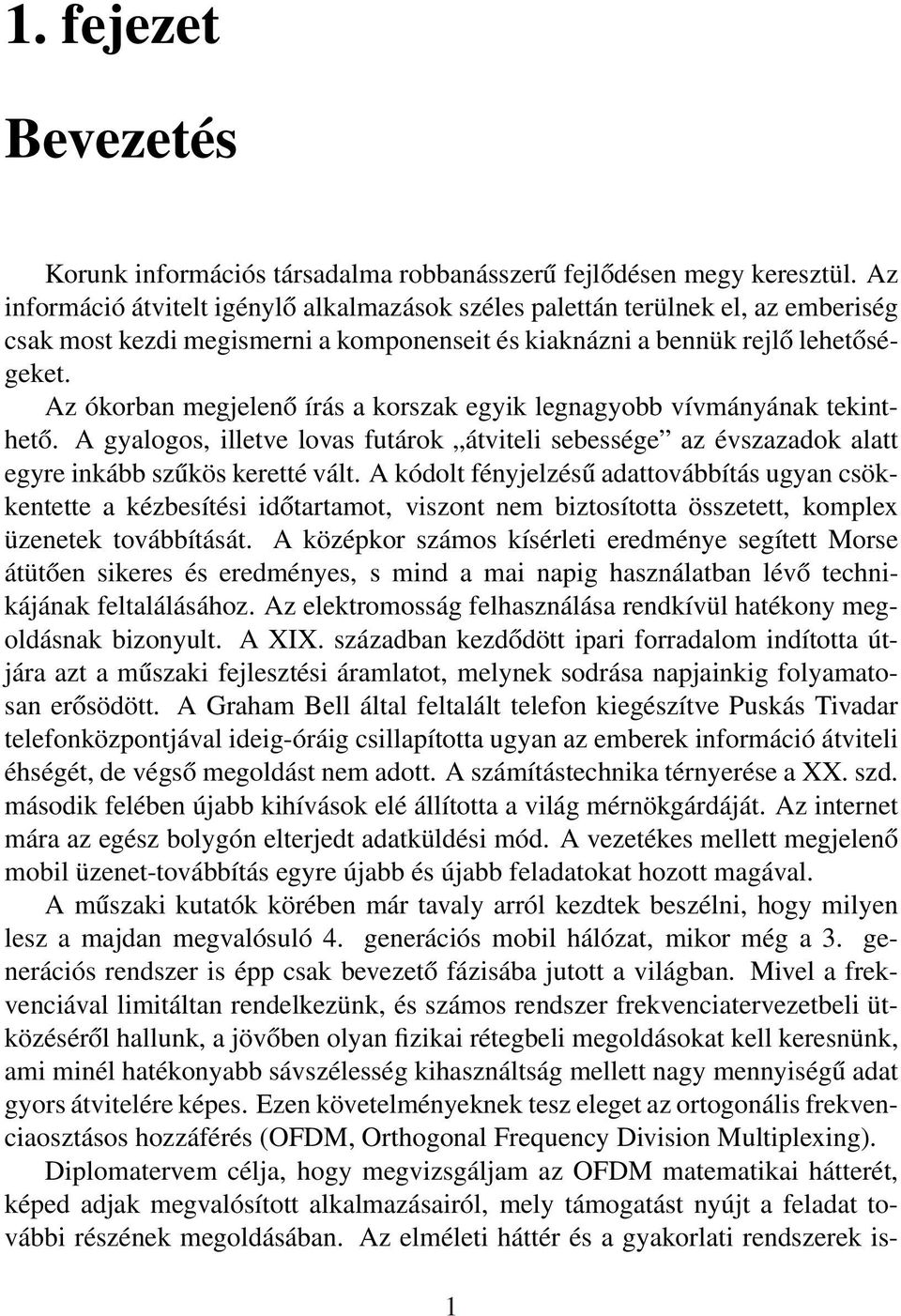 Az ókorban megjelenő írás a korszak egyik legnagyobb vívmányának tekinthető. A gyalogos, illetve lovas futárok átviteli sebessége az évszazadok alatt egyre inkább szűkös keretté vált.