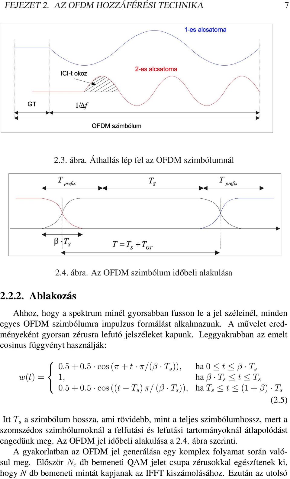 A művelet eredményeként gyorsan zérusra lefutó jelszéleket kapunk. Leggyakrabban az emelt cosinus függvényt használják: 0.5 + 0.5 cos (π + t π/(β T s )), ha 0 t β T s w(t) = 1, ha β T s t T s 0.5 + 0.5 cos ((t T s ) π/ (β T s )), ha T s t (1 + β) T s (2.