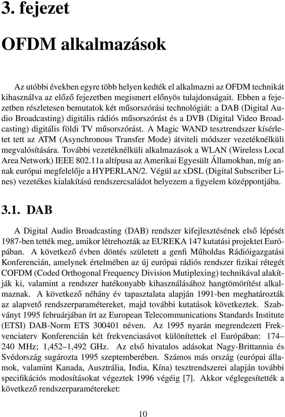 műsorszórást. A Magic WAND tesztrendszer kísérletet tett az ATM (Asynchronous Transfer Mode) átviteli módszer vezetéknélküli megvalósítására.