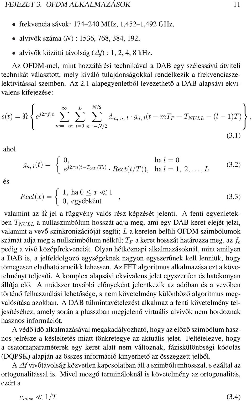 1 alapegyenletből levezethető a DAB alapsávi ekvivalens kifejezése: s(t) = R ahol és ej2πf ct g n, l (t) = Rect(x) = L N/2 m= l=0 n= N/2 d m, n, l g n, l (t mt F T NULL (l 1)T ), { 0, ha l = 0 e