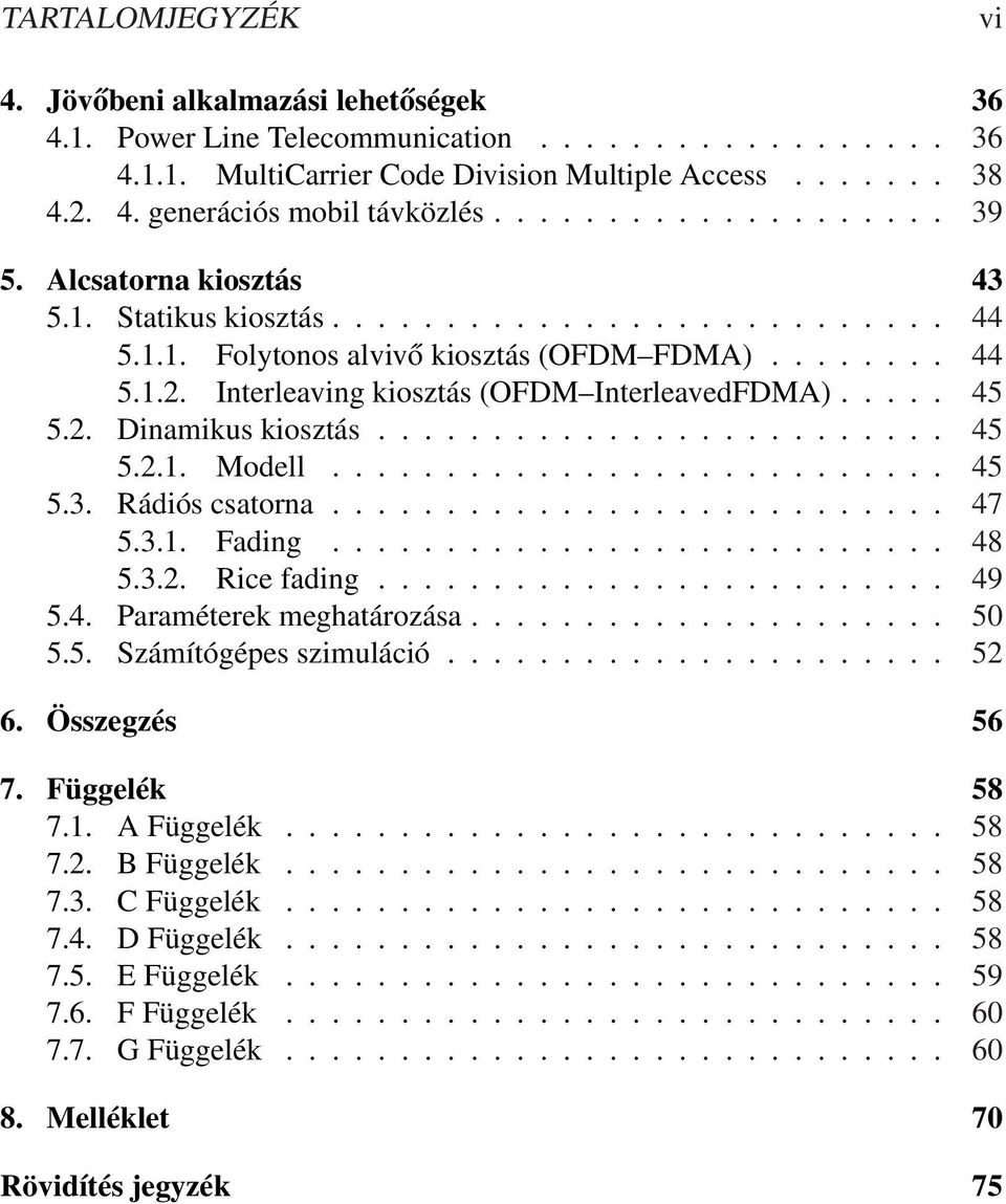 Interleaving kiosztás (OFDM InterleavedFDMA)..... 45 5.2. Dinamikus kiosztás......................... 45 5.2.1. Modell........................... 45 5.3. Rádiós csatorna........................... 47 5.