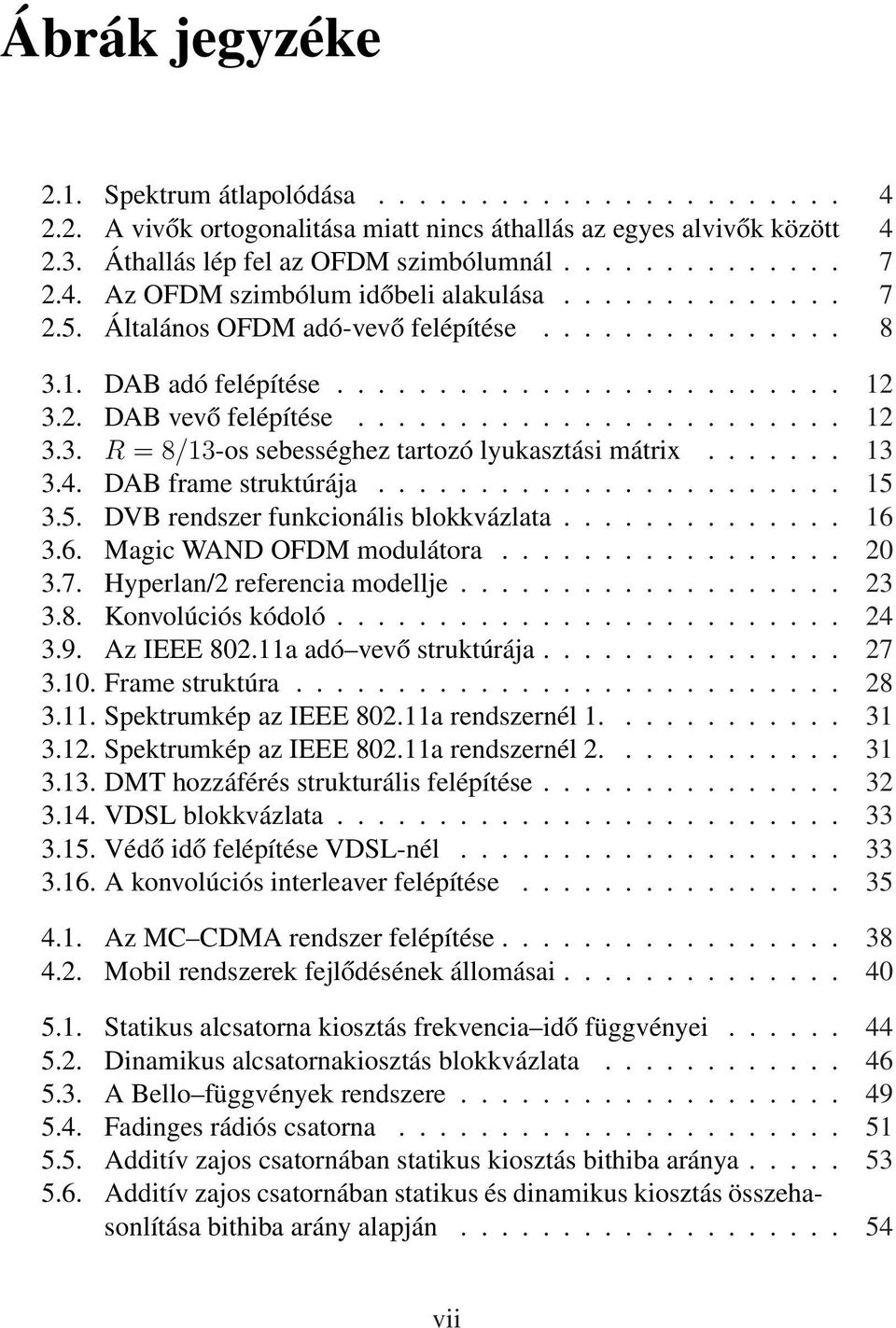 ...... 13 3.4. DAB frame struktúrája....................... 15 3.5. DVB rendszer funkcionális blokkvázlata.............. 16 3.6. Magic WAND OFDM modulátora................. 20 3.7.