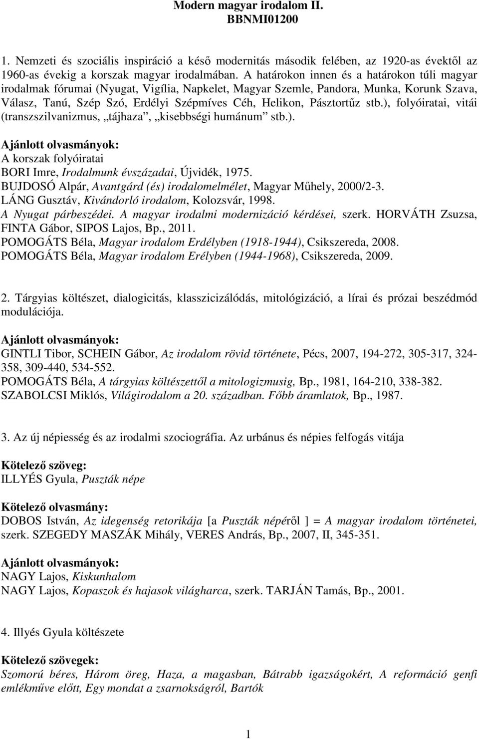 Pásztortűz stb.), folyóiratai, vitái (transzszilvanizmus, tájhaza, kisebbségi humánum stb.). A korszak folyóiratai BORI Imre, Irodalmunk évszázadai, Újvidék, 1975.