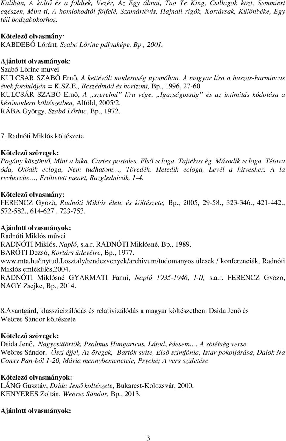 , 1996, 27-60. KULCSÁR SZABÓ Ernő, A szerelmi líra vége. Igazságosság és az intimitás kódolása a későmodern költészetben, Alföld, 2005/2. RÁBA György, Szabó Lőrinc, Bp., 1972. 7.