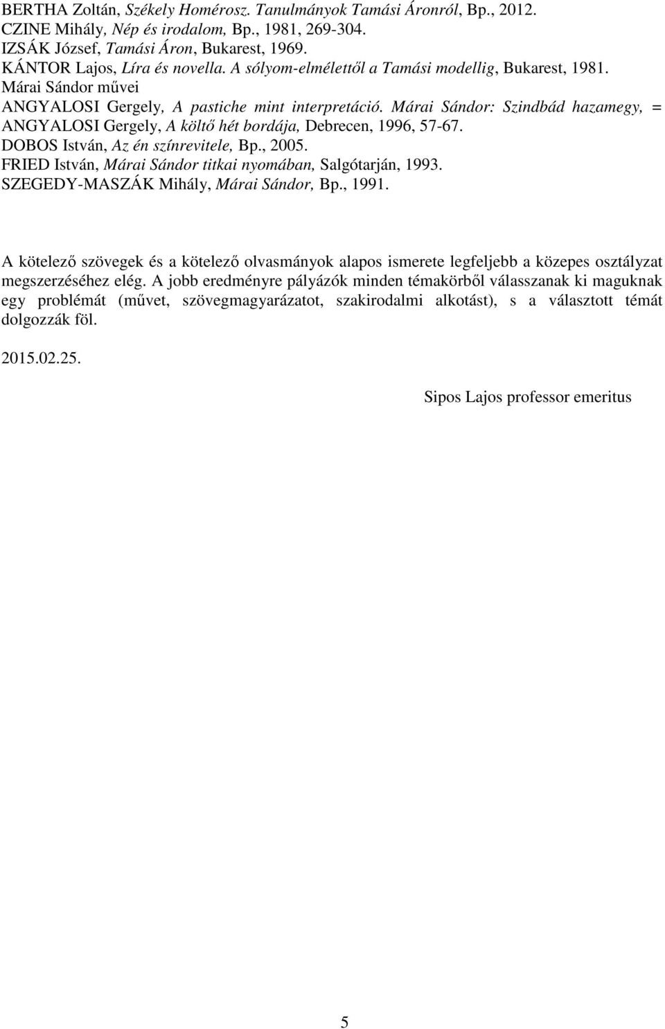 Márai Sándor: Szindbád hazamegy, = ANGYALOSI Gergely, A költő hét bordája, Debrecen, 1996, 57-67. DOBOS István, Az én színrevitele, Bp., 2005.