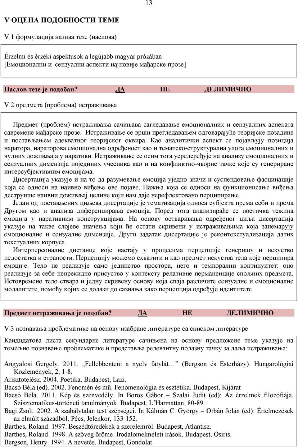 2 предмета (проблема) истраживања Предмет (проблем) истраживања сачињава сагледавање емоционалних и сензуалних аспеката савремене мађарске прозе.