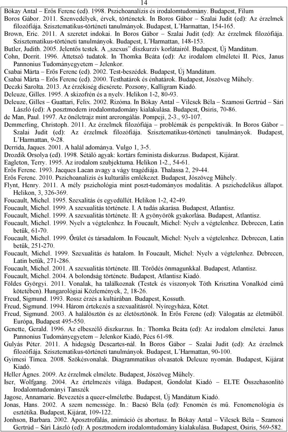 In Boros Gábor Szalai Judit (ed): Az érzelmek filozófiája. Szisztematikus-történeti tanulmányok. Budapest, L Harmattan, 148-153. Butler, Judith. 2005. Jelentős testek. A szexus diszkurzív korlátairól.