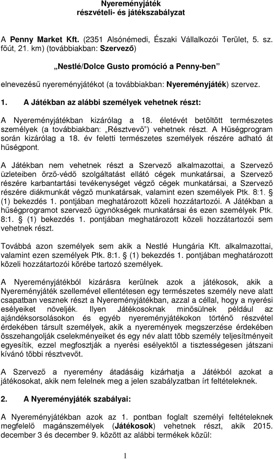 A Játékban az alábbi személyek vehetnek részt: A Nyereményjátékban kizárólag a 18. életévét betöltött természetes személyek (a továbbiakban: Résztvevő ) vehetnek részt.