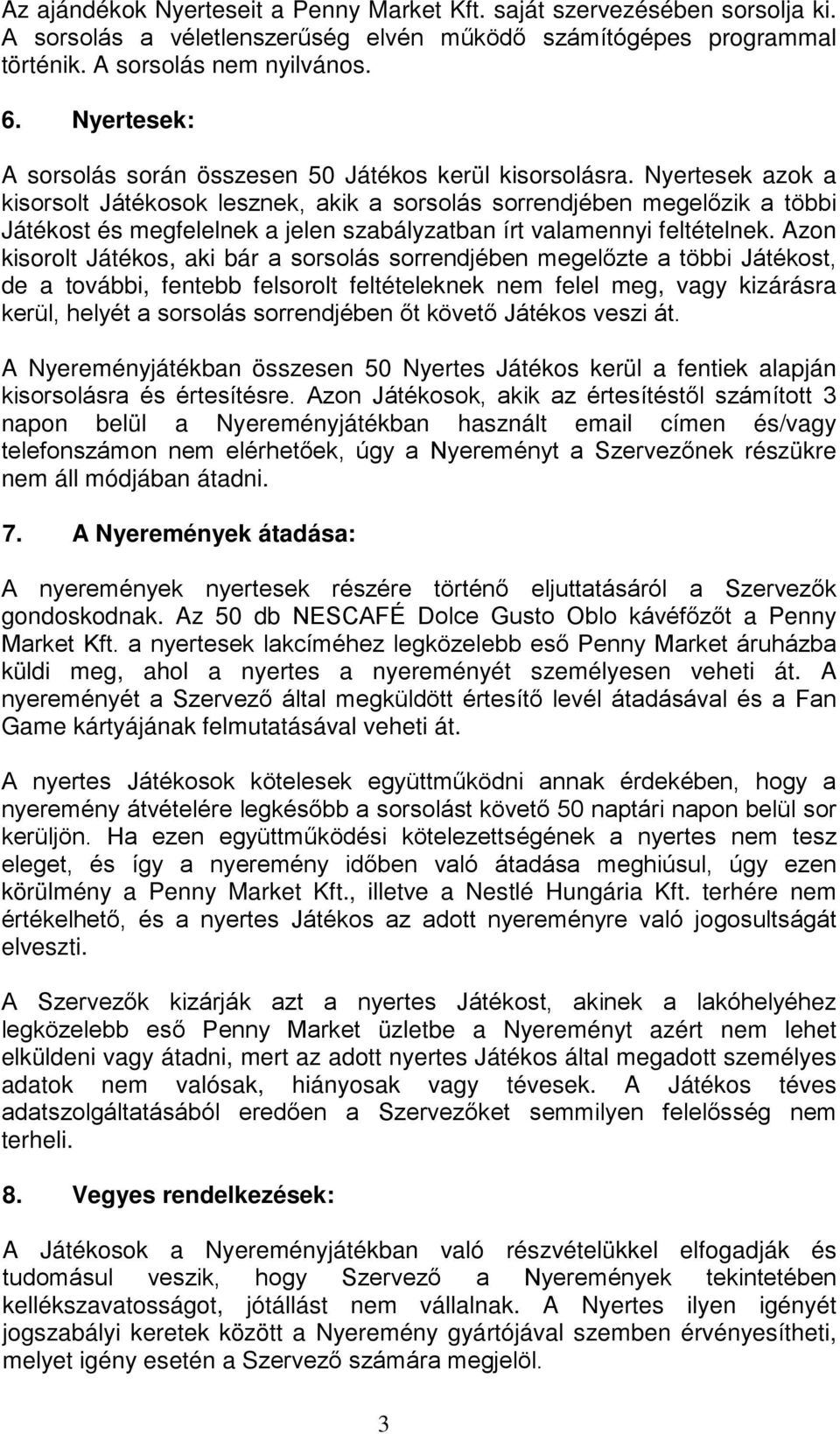 Nyertesek azok a kisorsolt Játékosok lesznek, akik a sorsolás sorrendjében megelőzik a többi Játékost és megfelelnek a jelen szabályzatban írt valamennyi feltételnek.