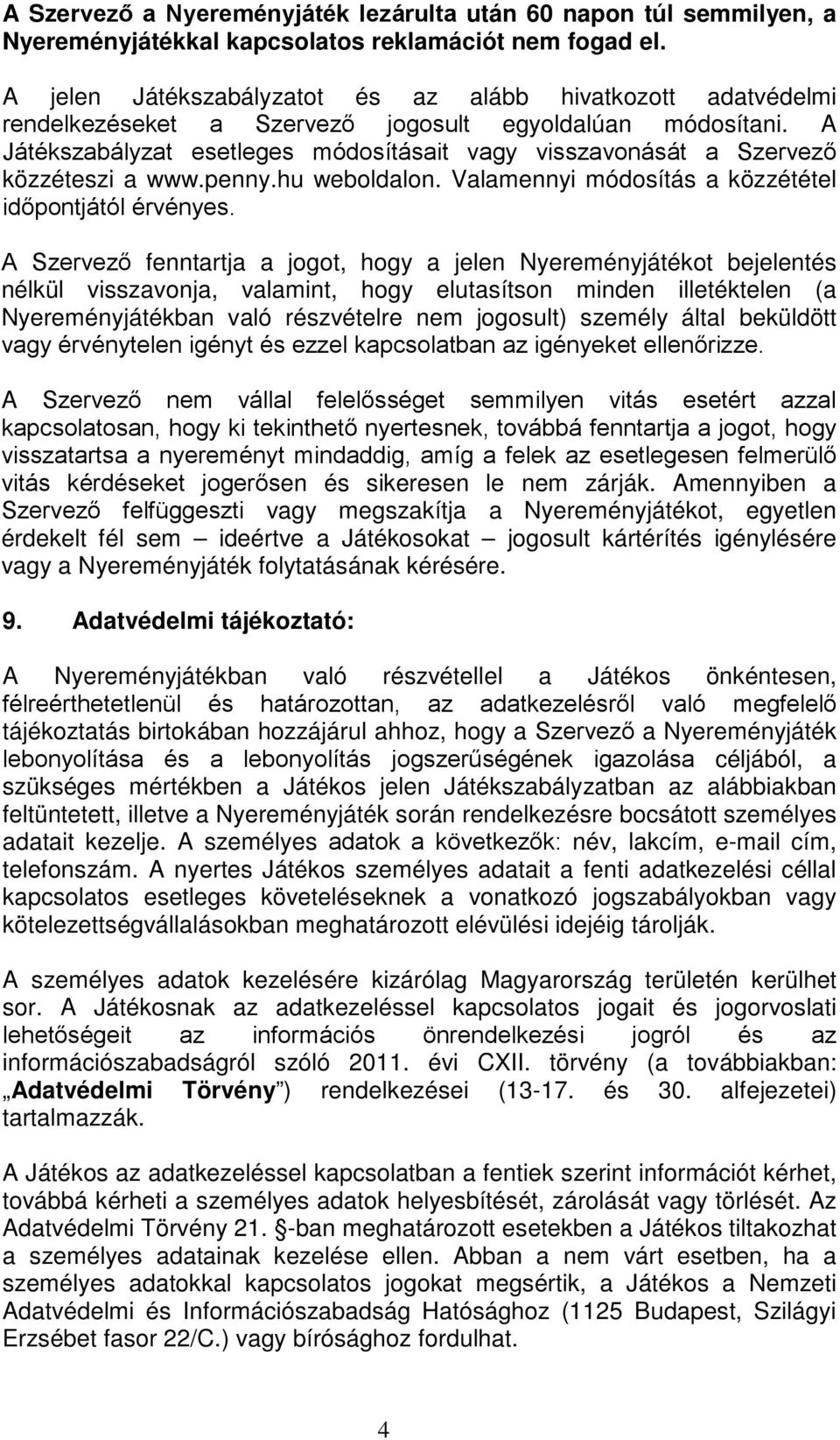 A Játékszabályzat esetleges módosításait vagy visszavonását a Szervező közzéteszi a www.penny.hu weboldalon. Valamennyi módosítás a közzététel időpontjától érvényes.