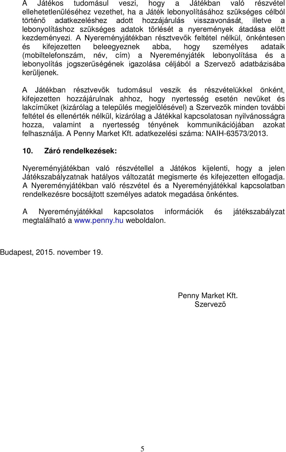 A Nyereményjátékban résztvevők feltétel nélkül, önkéntesen és kifejezetten beleegyeznek abba, hogy személyes adataik (mobiltelefonszám, név, cím) a Nyereményjáték lebonyolítása és a lebonyolítás