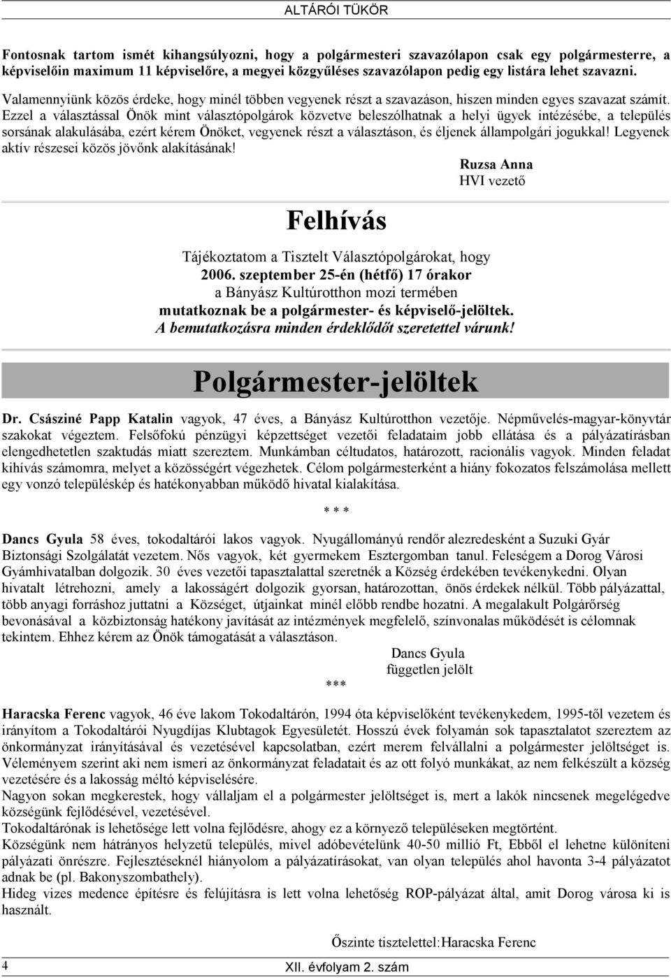 Ezzel a választással Önök mint választópolgárok közvetve beleszólhatnak a helyi ügyek intézésébe, a település sorsának alakulásába, ezért kérem Önöket, vegyenek részt a választáson, és éljenek