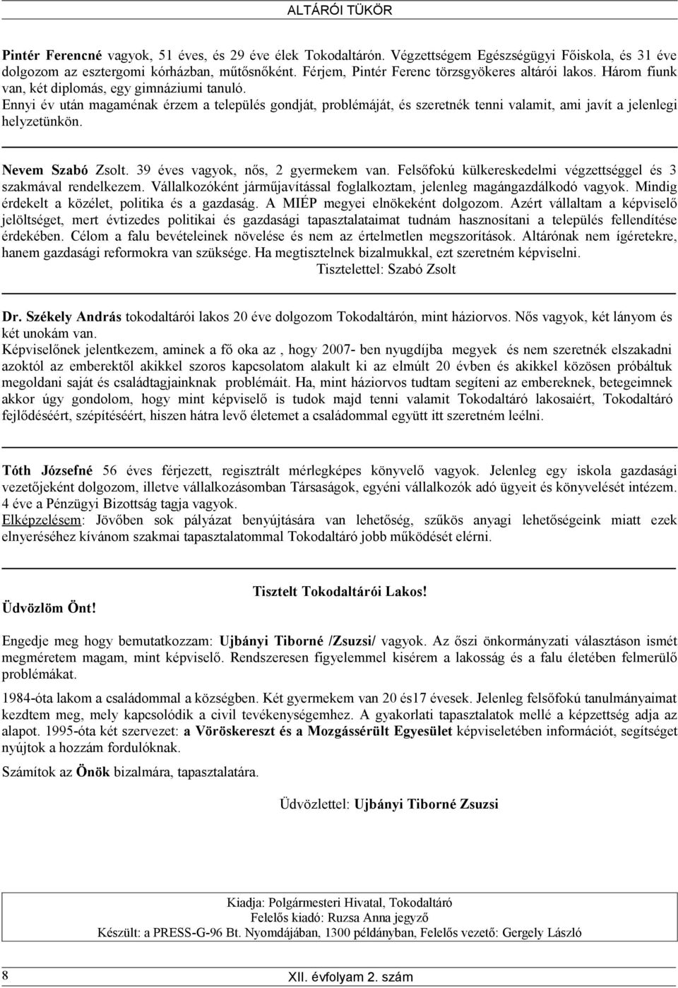 Ennyi év után magaménak érzem a település gondját, problémáját, és szeretnék tenni valamit, ami javít a jelenlegi helyzetünkön. Nevem Szabó Zsolt. 39 éves vagyok, nős, 2 gyermekem van.