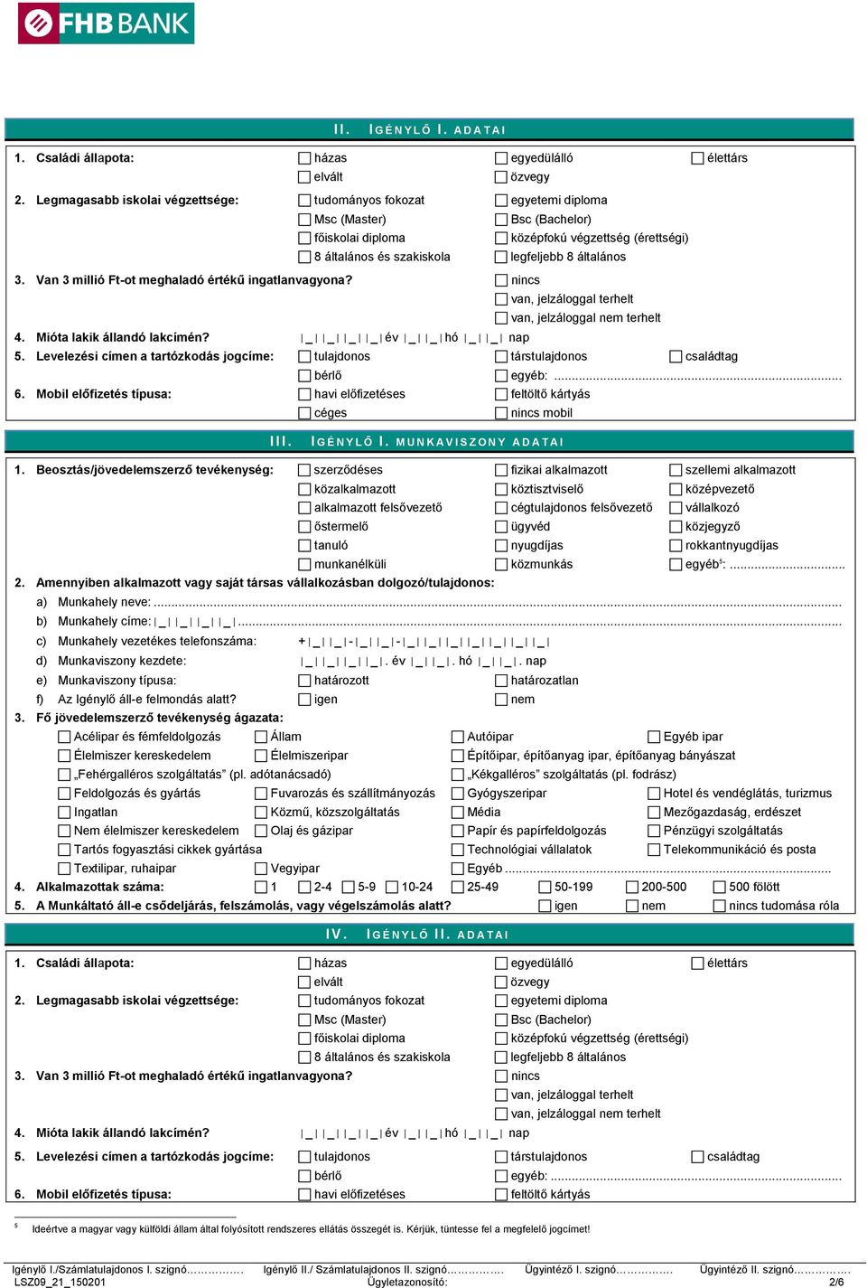 Van 3 millió Ft-ot meghaladó értékű ingatlanvagyona? nincs van, jelzáloggal terhelt van, jelzáloggal nem terhelt 4. Mióta lakik állandó lakcímén? _ _ _ _ év _ _ hó _ _ nap 5.