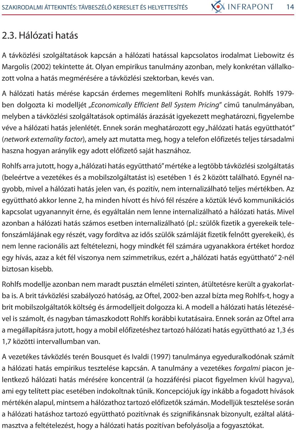 Olyan empirikus tanulmány azonban, mely konkrétan vállalkozott volna a hatás megmérésére a távközlési szektorban, kevés van. A hálózati hatás mérése kapcsán érdemes megemlíteni Rohlfs munkásságát.