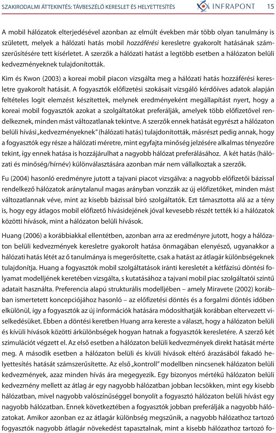 Kim és Kwon (2003) a koreai mobil piacon vizsgálta meg a hálózati hatás hozzáférési keresletre gyakorolt hatását.