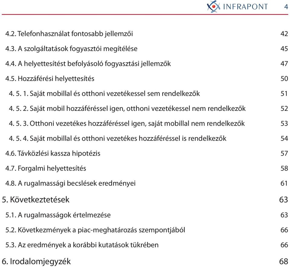 Otthoni vezetékes hozzáféréssel igen, saját mobillal nem rendelkezők 53 4. 5. 4. Saját mobillal és otthoni vezetékes hozzáféréssel is rendelkezők 54 4.6. Távközlési kassza hipotézis 57 