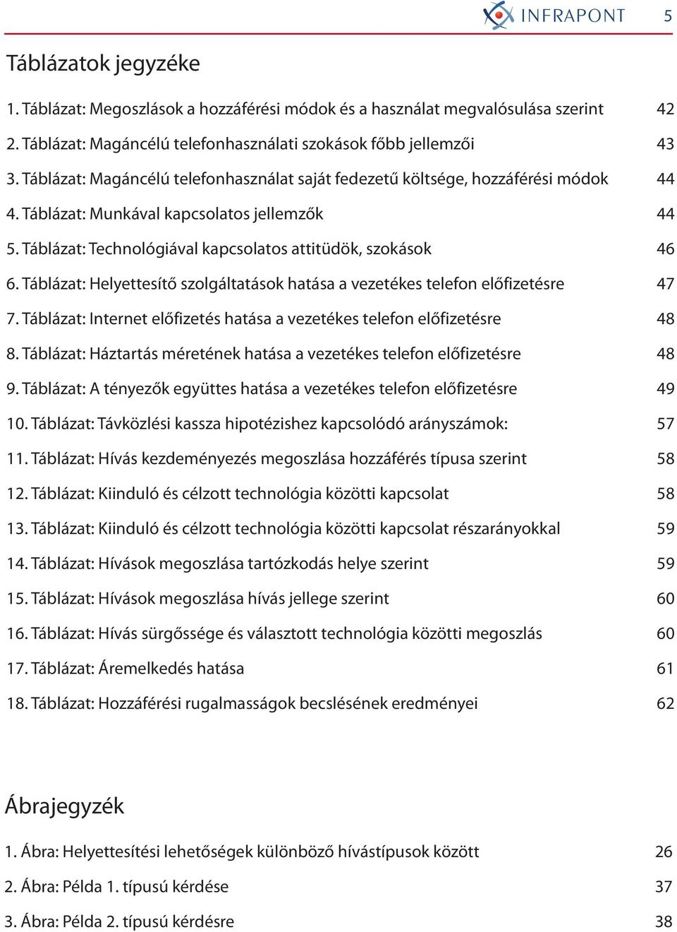 Táblázat: Helyettesítő szolgáltatások hatása a vezetékes telefon előfizetésre 47 7. Táblázat: Internet előfizetés hatása a vezetékes telefon előfizetésre 48 8.