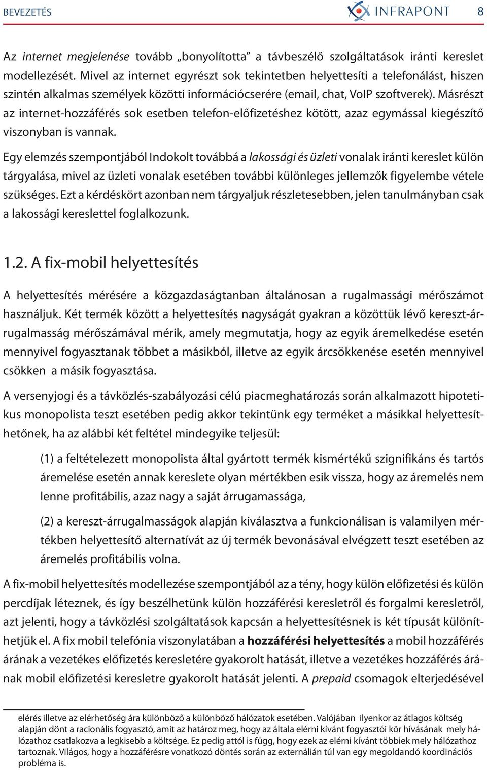 Másrészt az internet-hozzáférés sok esetben telefon-előfizetéshez kötött, azaz egymással kiegészítő viszonyban is vannak.