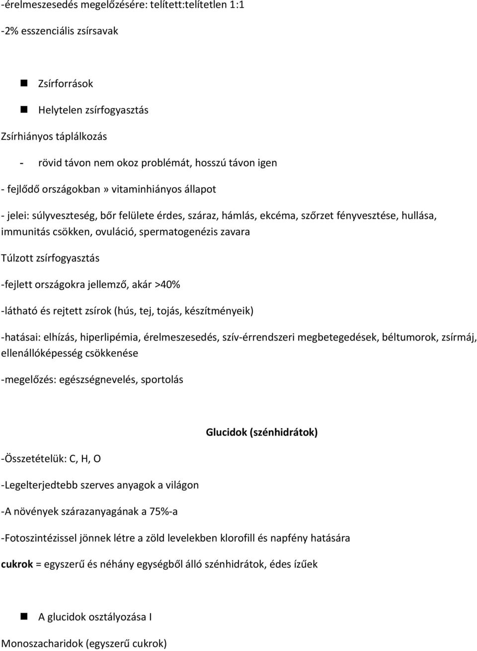 Túlzott zsírfogyasztás -fejlett országokra jellemző, akár >40% -látható és rejtett zsírok (hús, tej, tojás, készítményeik) -hatásai: elhízás, hiperlipémia, érelmeszesedés, szív-érrendszeri