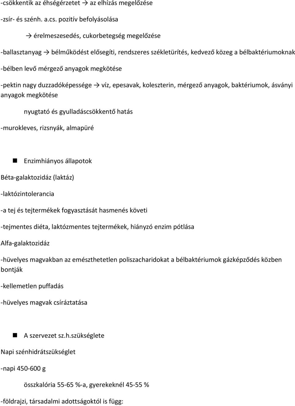 gyulladáscsökkentő hatás -murokleves, rizsnyák, almapüré Enzimhiányos állapotok Béta-galaktozidáz (laktáz) -laktózintolerancia -a tej és tejtermékek fogyasztását hasmenés követi -tejmentes diéta,