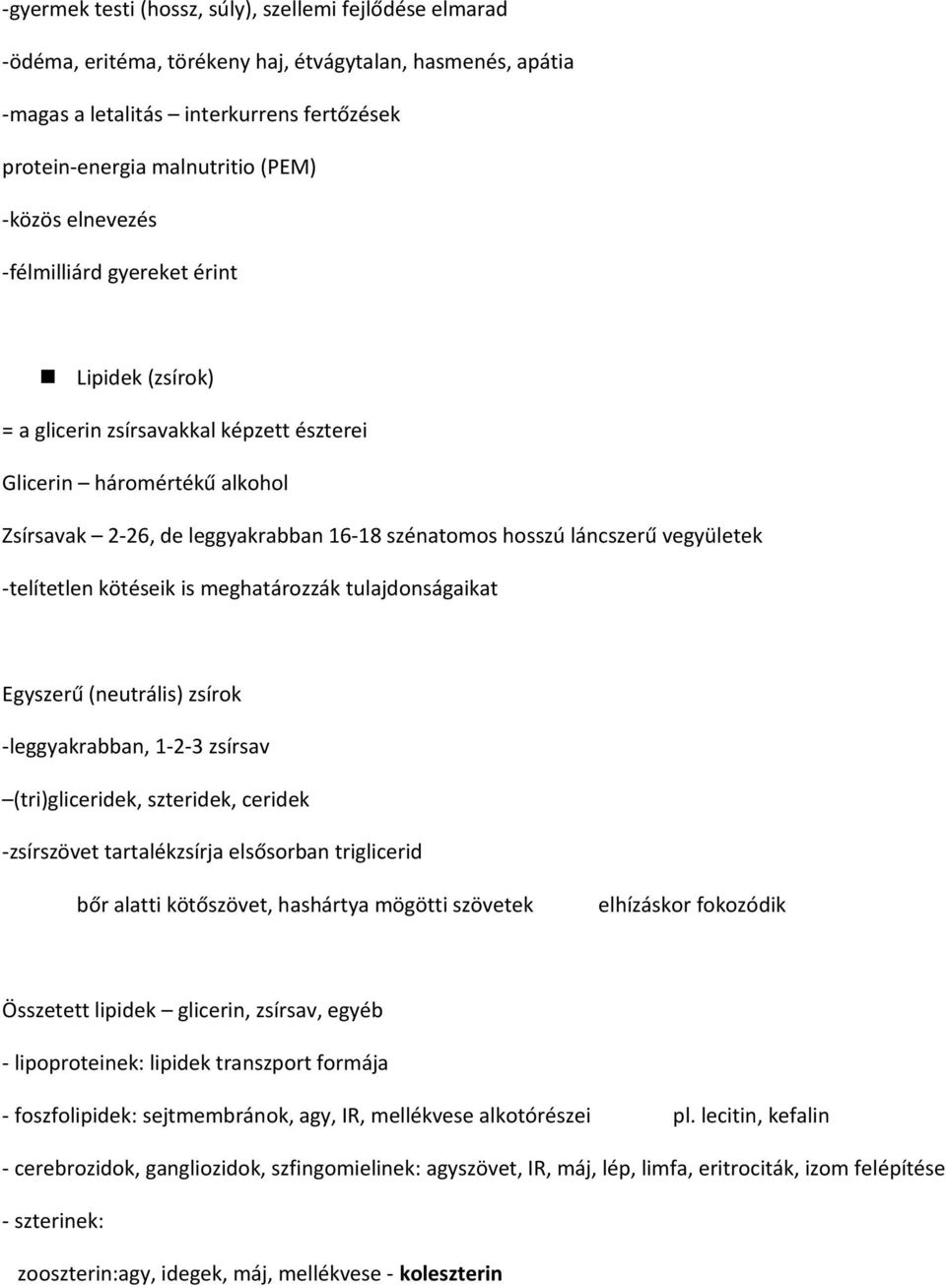 láncszerű vegyületek -telítetlen kötéseik is meghatározzák tulajdonságaikat Egyszerű (neutrális) zsírok -leggyakrabban, 1-2-3 zsírsav (tri)gliceridek, szteridek, ceridek -zsírszövet tartalékzsírja