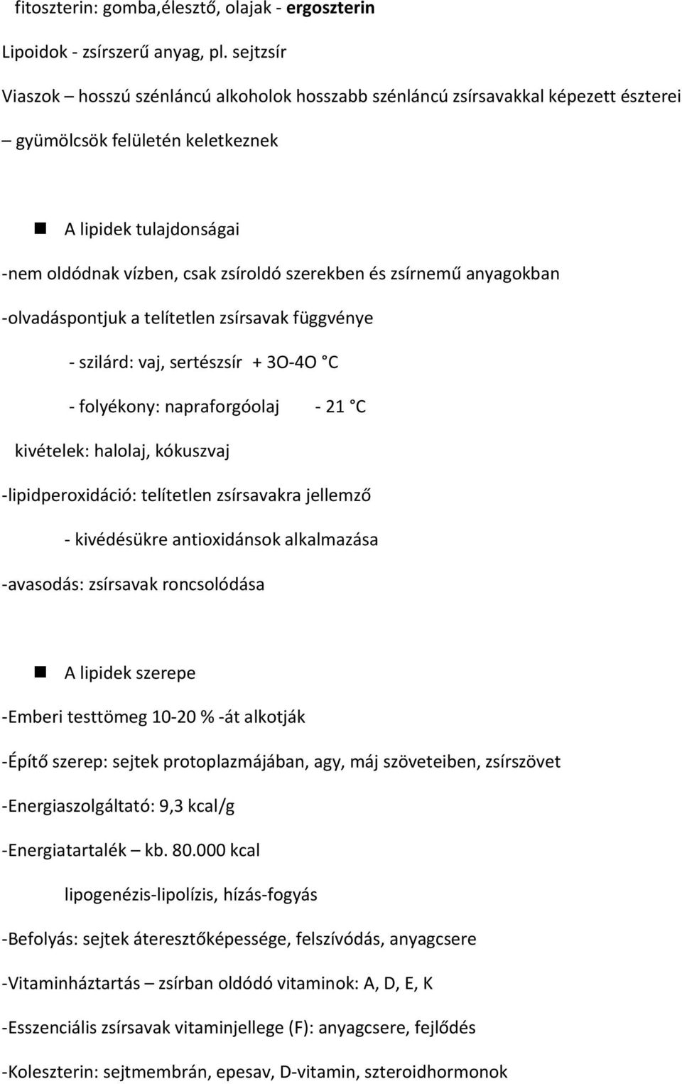 zsírnemű anyagokban -olvadáspontjuk a telítetlen zsírsavak függvénye - szilárd: vaj, sertészsír + 3O-4O C - folyékony: napraforgóolaj - 21 C kivételek: halolaj, kókuszvaj -lipidperoxidáció: