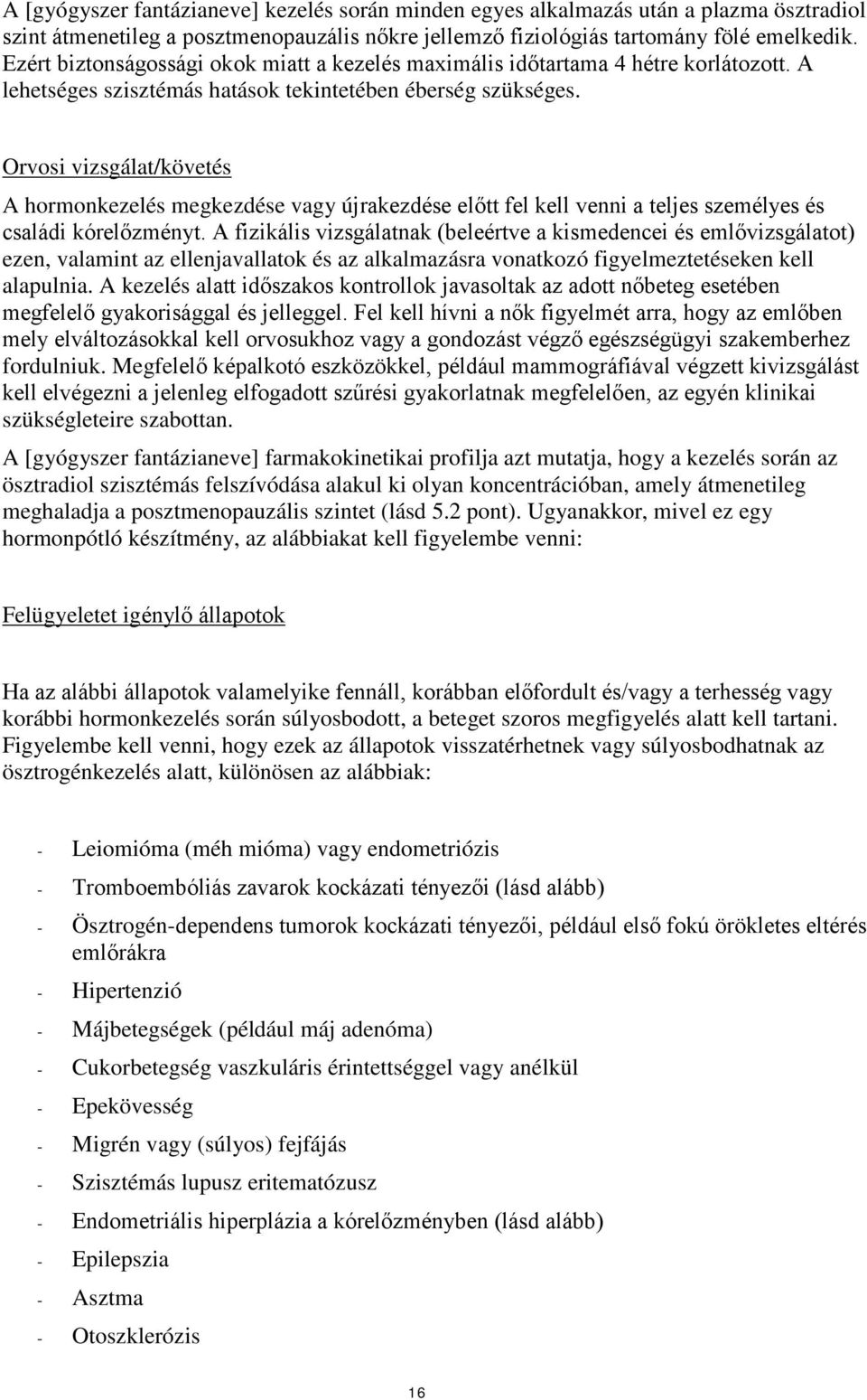 Orvosi vizsgálat/követés A hormonkezelés megkezdése vagy újrakezdése előtt fel kell venni a teljes személyes és családi kórelőzményt.