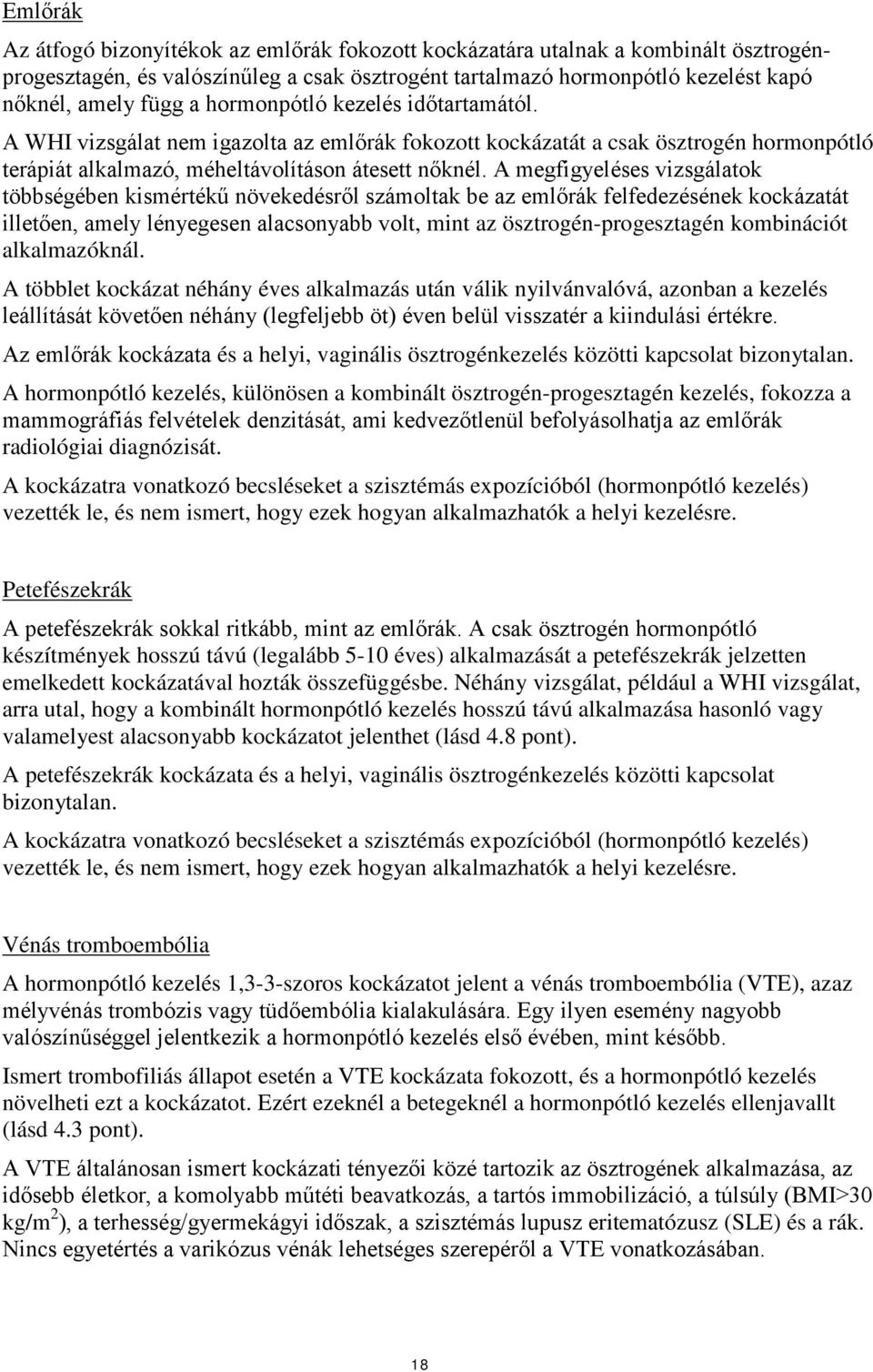 A megfigyeléses vizsgálatok többségében kismértékű növekedésről számoltak be az emlőrák felfedezésének kockázatát illetően, amely lényegesen alacsonyabb volt, mint az ösztrogén-progesztagén