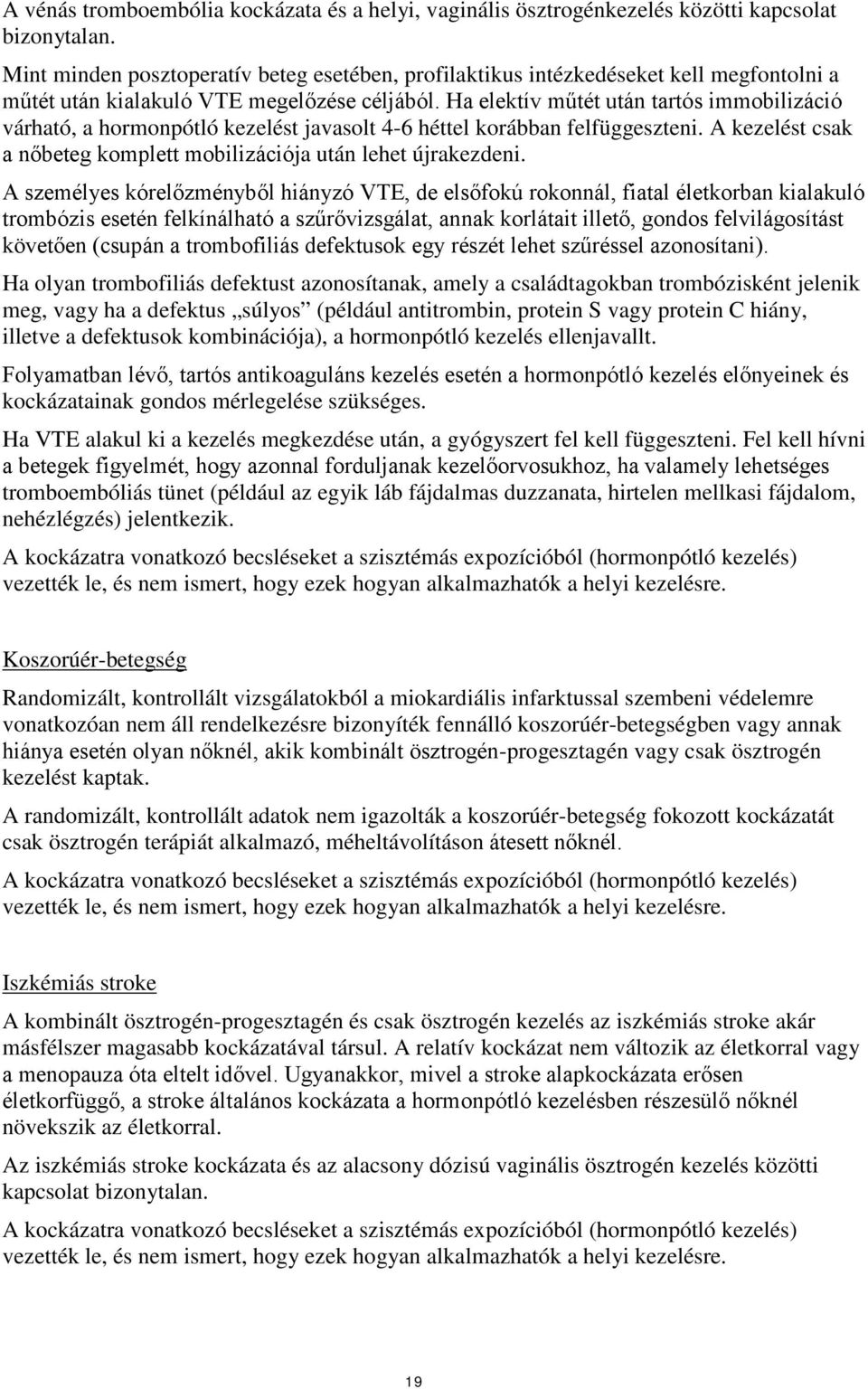 Ha elektív műtét után tartós immobilizáció várható, a hormonpótló kezelést javasolt 4-6 héttel korábban felfüggeszteni. A kezelést csak a nőbeteg komplett mobilizációja után lehet újrakezdeni.