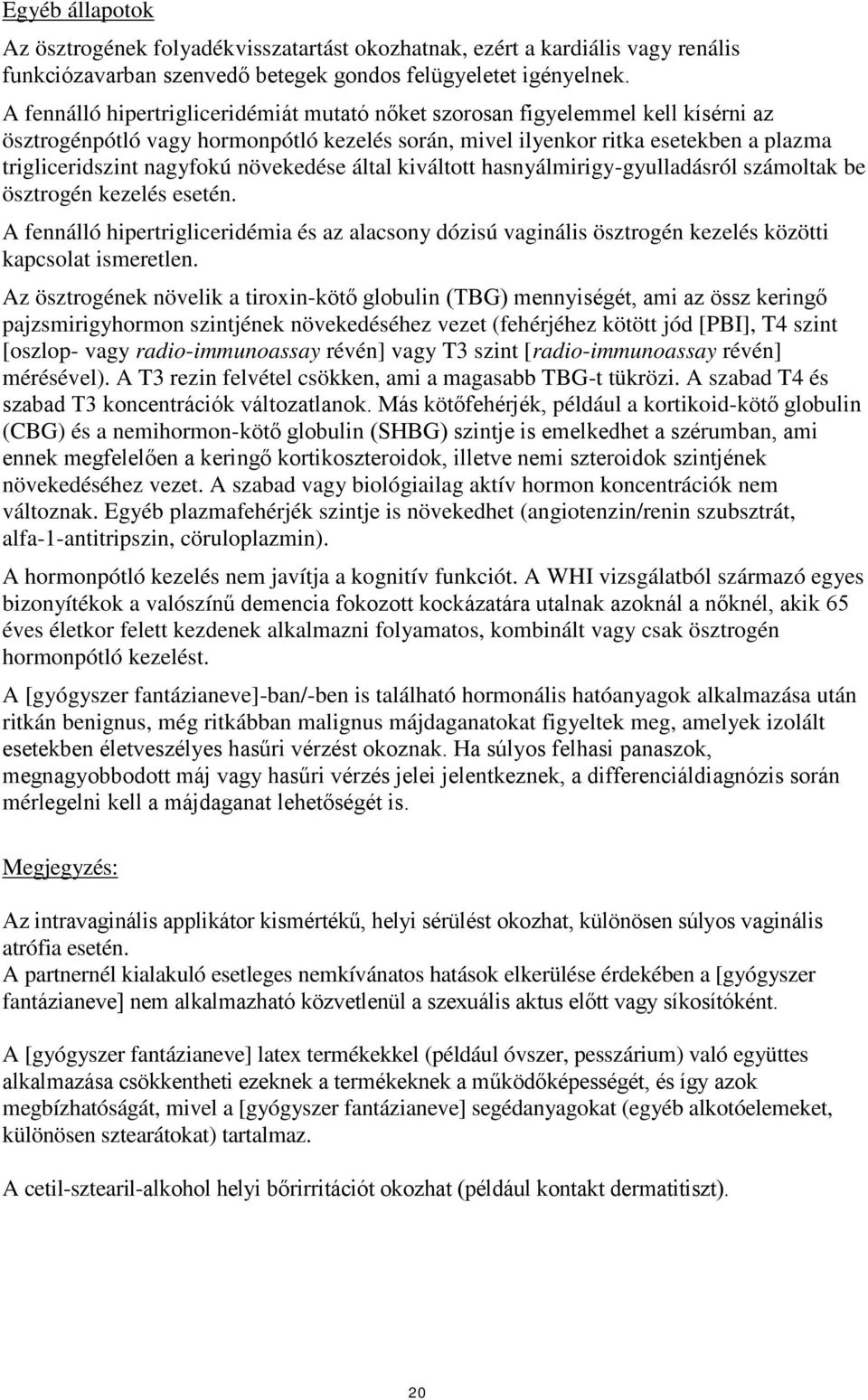 növekedése által kiváltott hasnyálmirigy-gyulladásról számoltak be ösztrogén kezelés esetén.