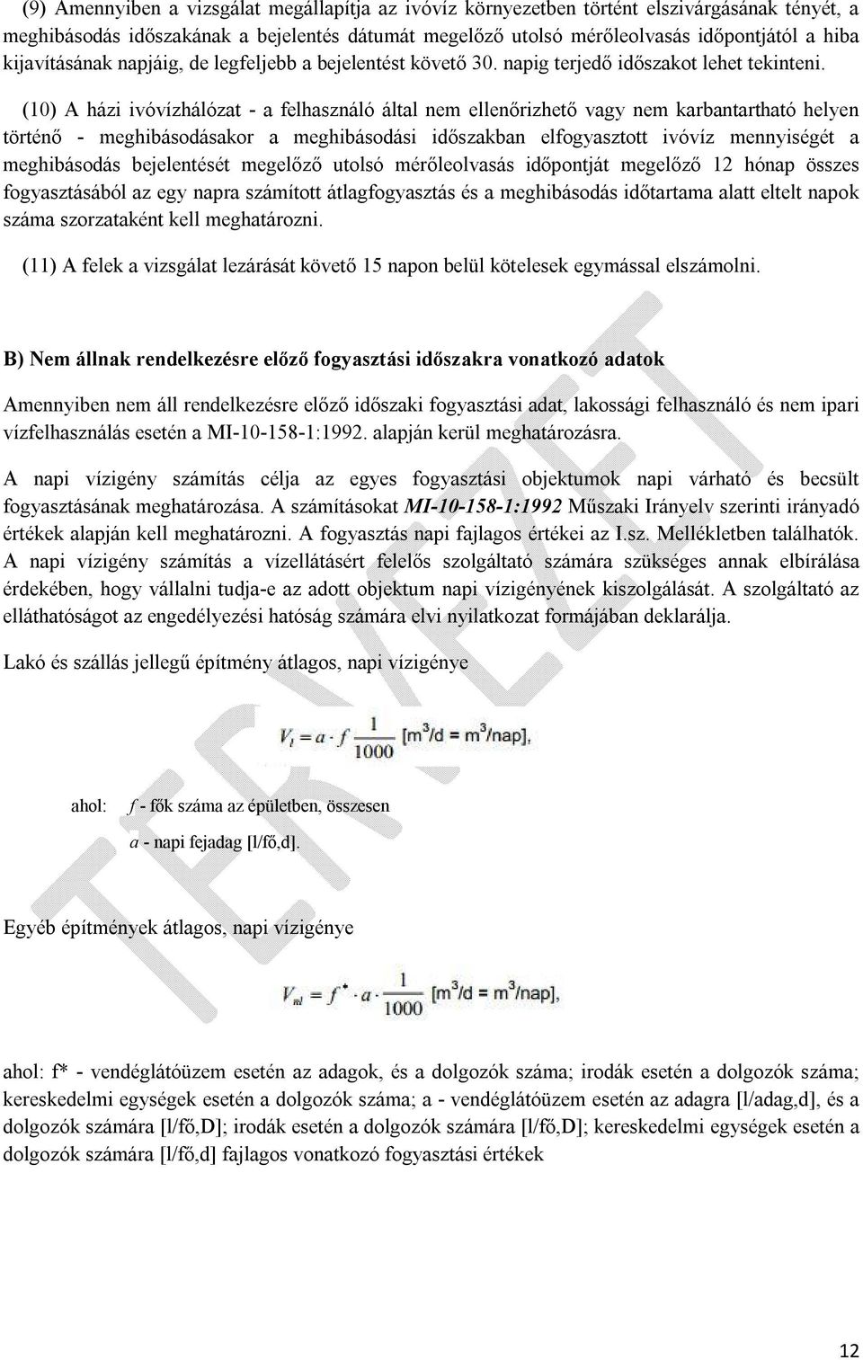 (10) A házi ivóvízhálózat - a felhasználó által nem ellenőrizhető vagy nem karbantartható helyen történő - meghibásodásakor a meghibásodási időszakban elfogyasztott ivóvíz mennyiségét a meghibásodás