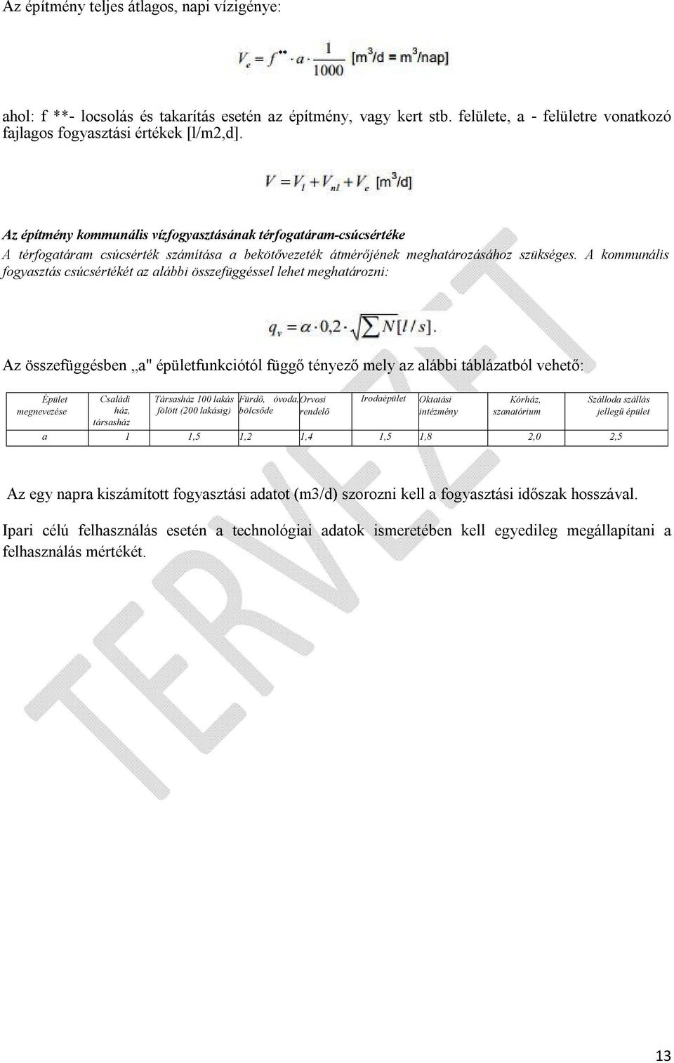 A kommunális fogyasztás csúcsértékét az alábbi összefüggéssel lehet meghatározni: Az összefüggésben a" épületfunkciótól függő tényező mely az alábbi táblázatból vehető: Épület megnevezése Családi