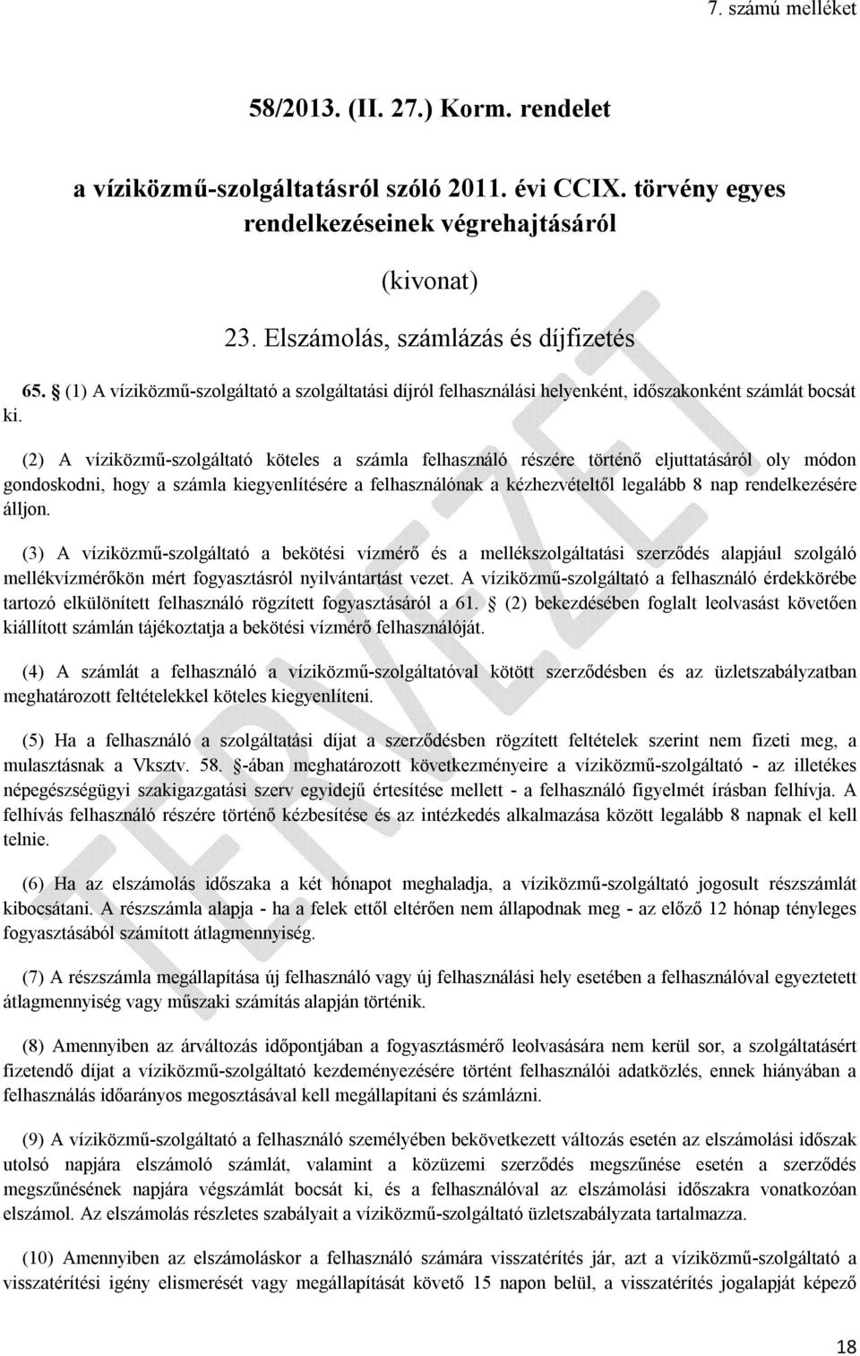 (2) A víziközmű-szolgáltató köteles a számla felhasználó részére történő eljuttatásáról oly módon gondoskodni, hogy a számla kiegyenlítésére a felhasználónak a kézhezvételtől legalább 8 nap