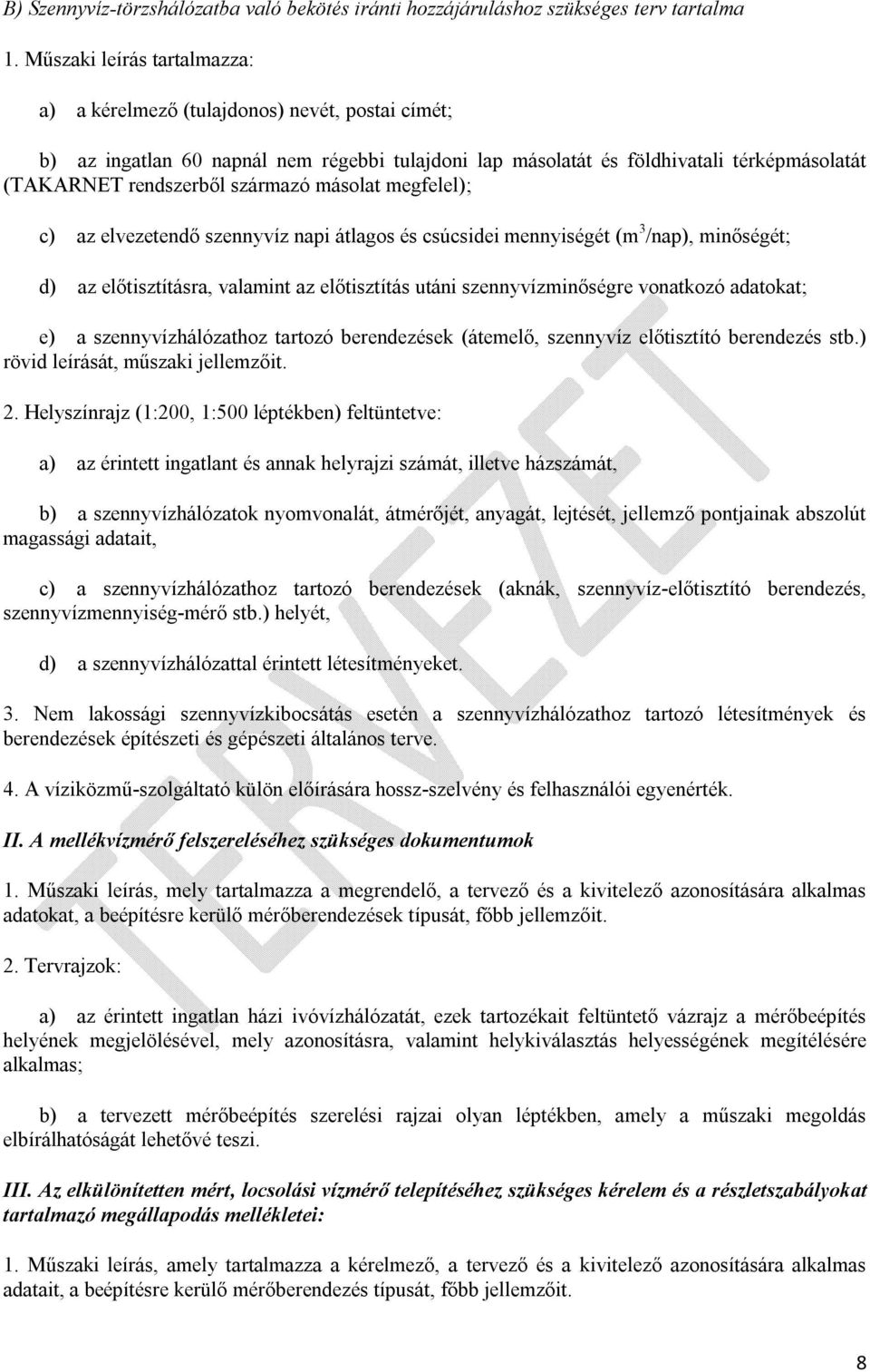 származó másolat megfelel); c) az elvezetendő szennyvíz napi átlagos és csúcsidei mennyiségét (m 3 /nap), minőségét; d) az előtisztításra, valamint az előtisztítás utáni szennyvízminőségre vonatkozó