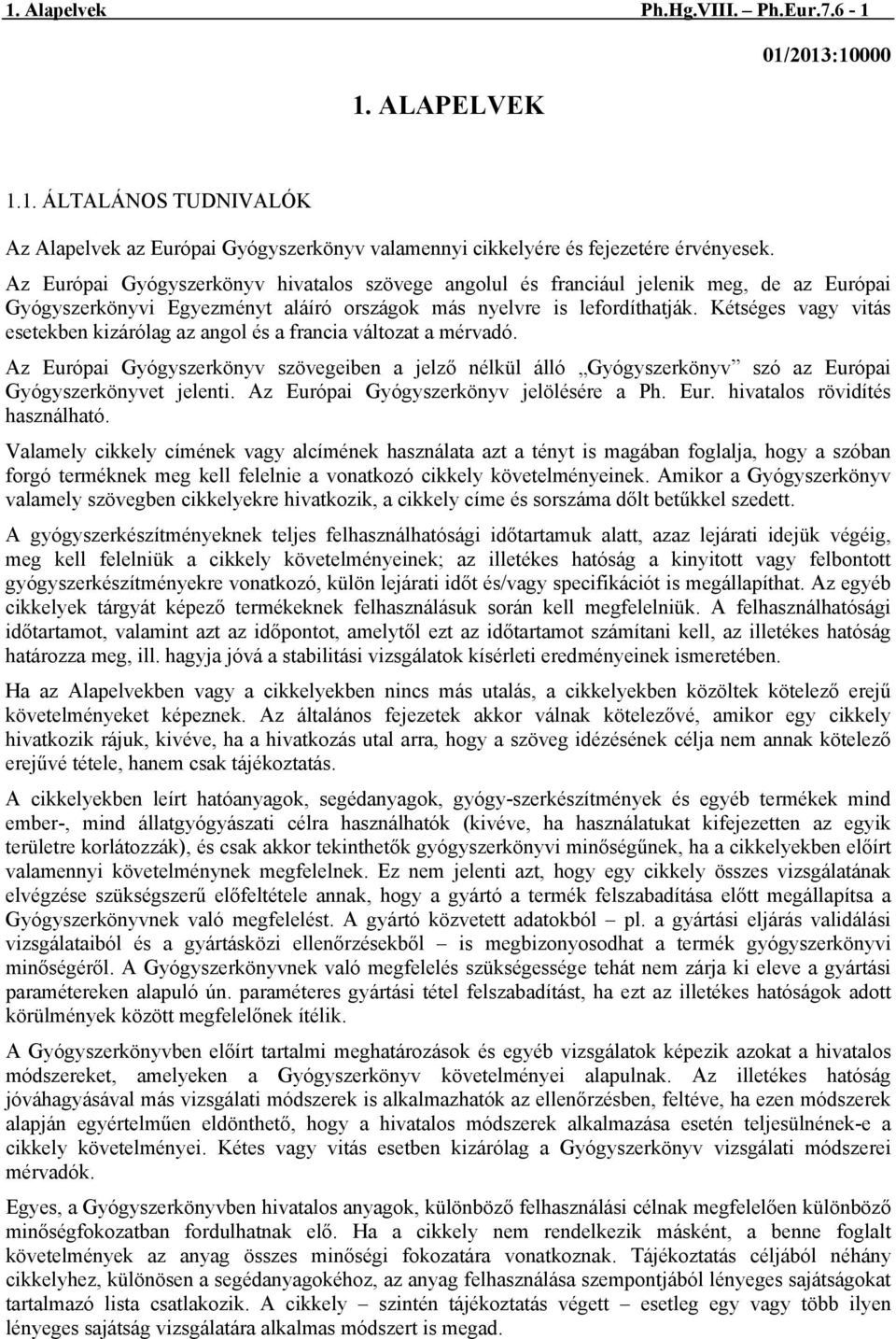 Kétséges vagy vitás esetekben kizárólag az angol és a francia változat a mérvadó. Az Európai Gyógyszerkönyv szövegeiben a jelző nélkül álló Gyógyszerkönyv szó az Európai Gyógyszerkönyvet jelenti.